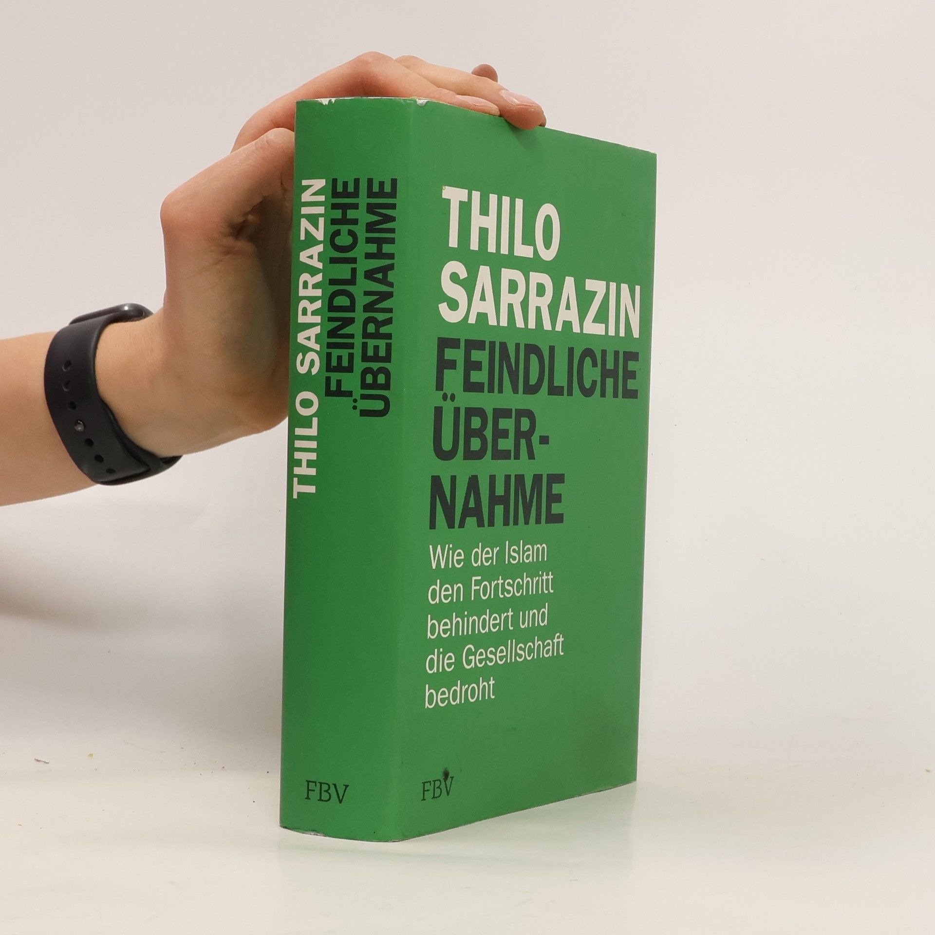 Thilo Sarrazin Feindliche Übernahme : wie der Islam den Fortschritt behindert und die Gesellschaft bedroht