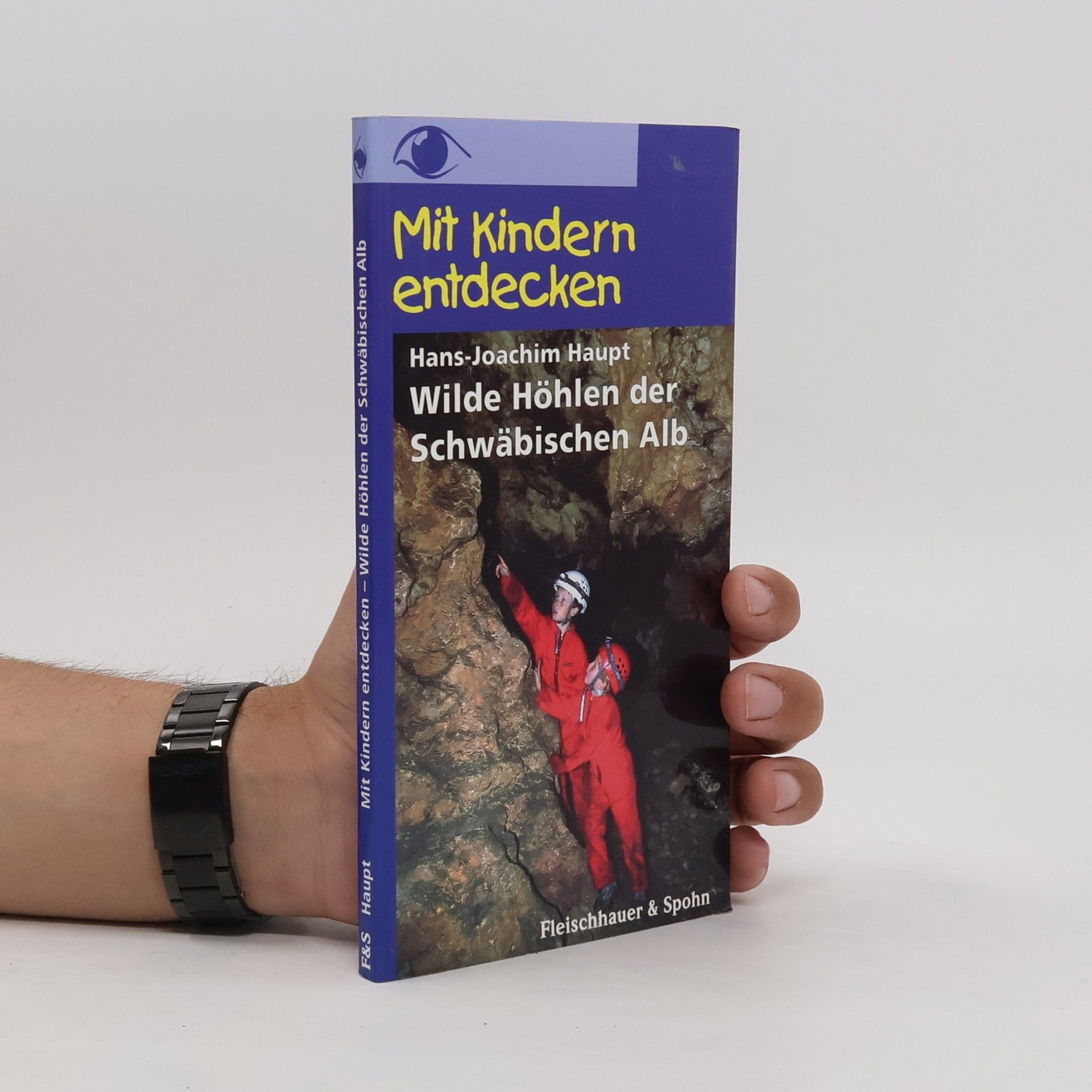 Hans Joachim Haupt Mit Kindern entdecken - wilde Höhlen der Schwäbischen Alb