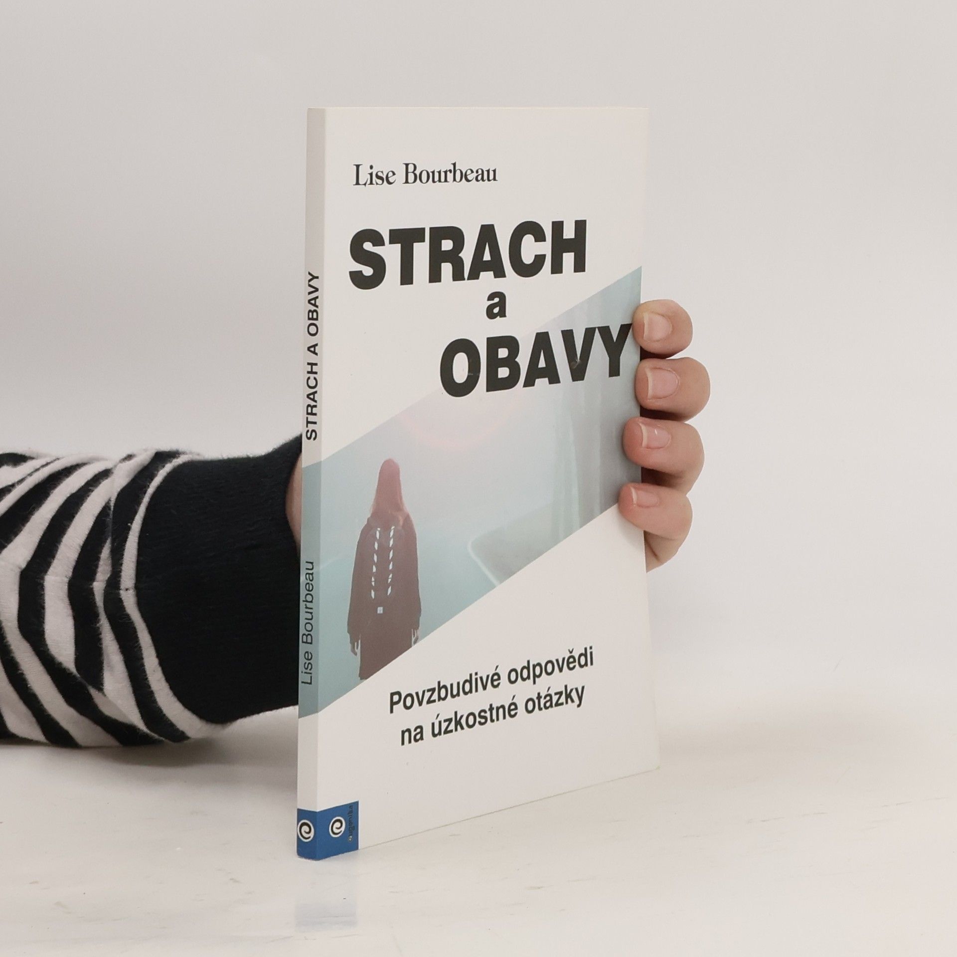 Lise Bourbeau Strach a obavy. Povzbudivé odpovědi na úzkostné otázky
