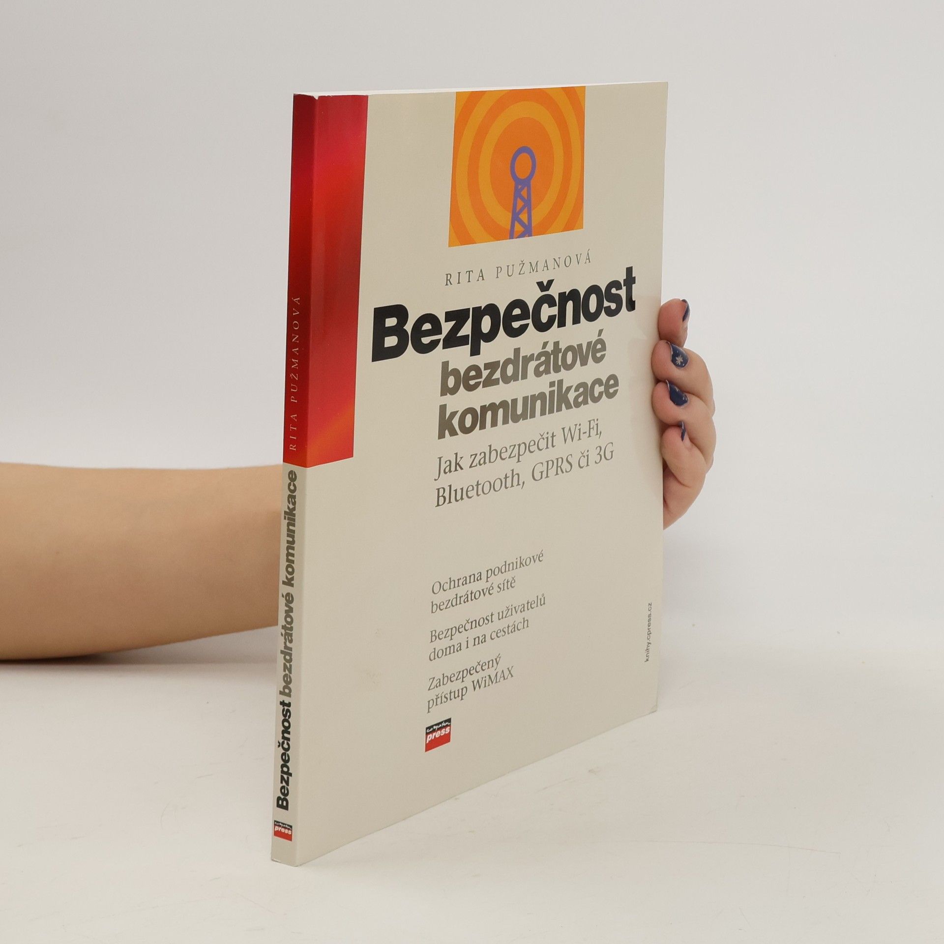 Rita Pužmanová Bezpečnost bezdrátové komunikace : jak zabezpečit Wi-Fi, Bluetooth, GPRS či 3G