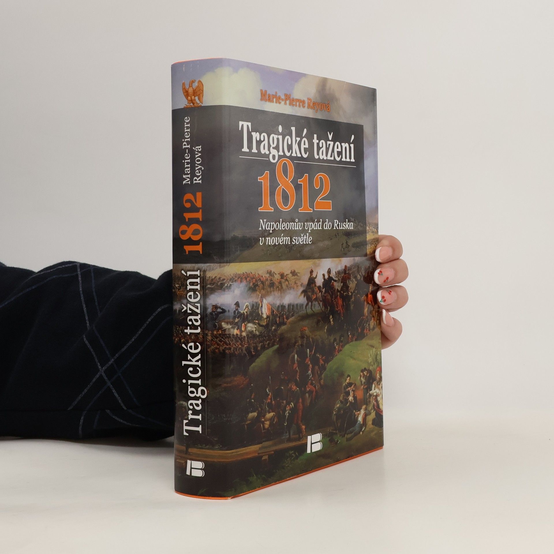 Marie Pierre Rey Tragické tažení 1812 : Napoleonův vpád do Ruska v novém světle
