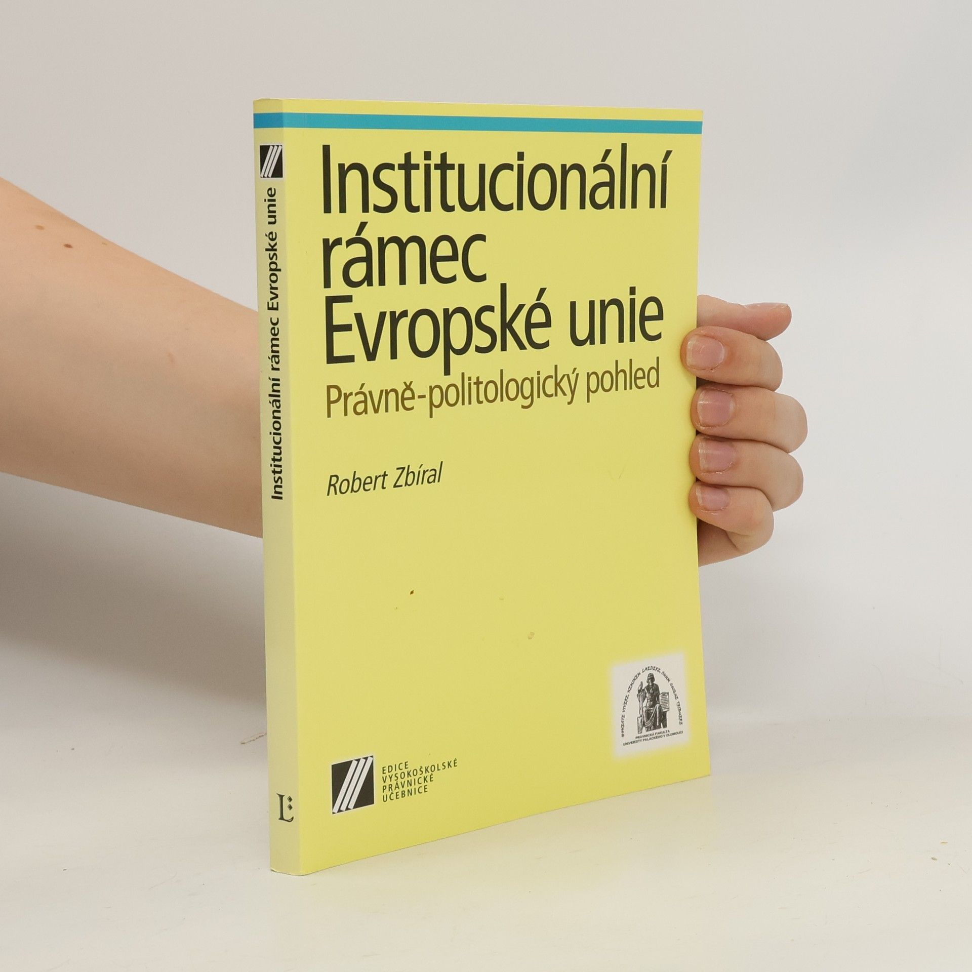Robert Zbíral Institucionální rámec Evropské unie. Právně-politologický pohled