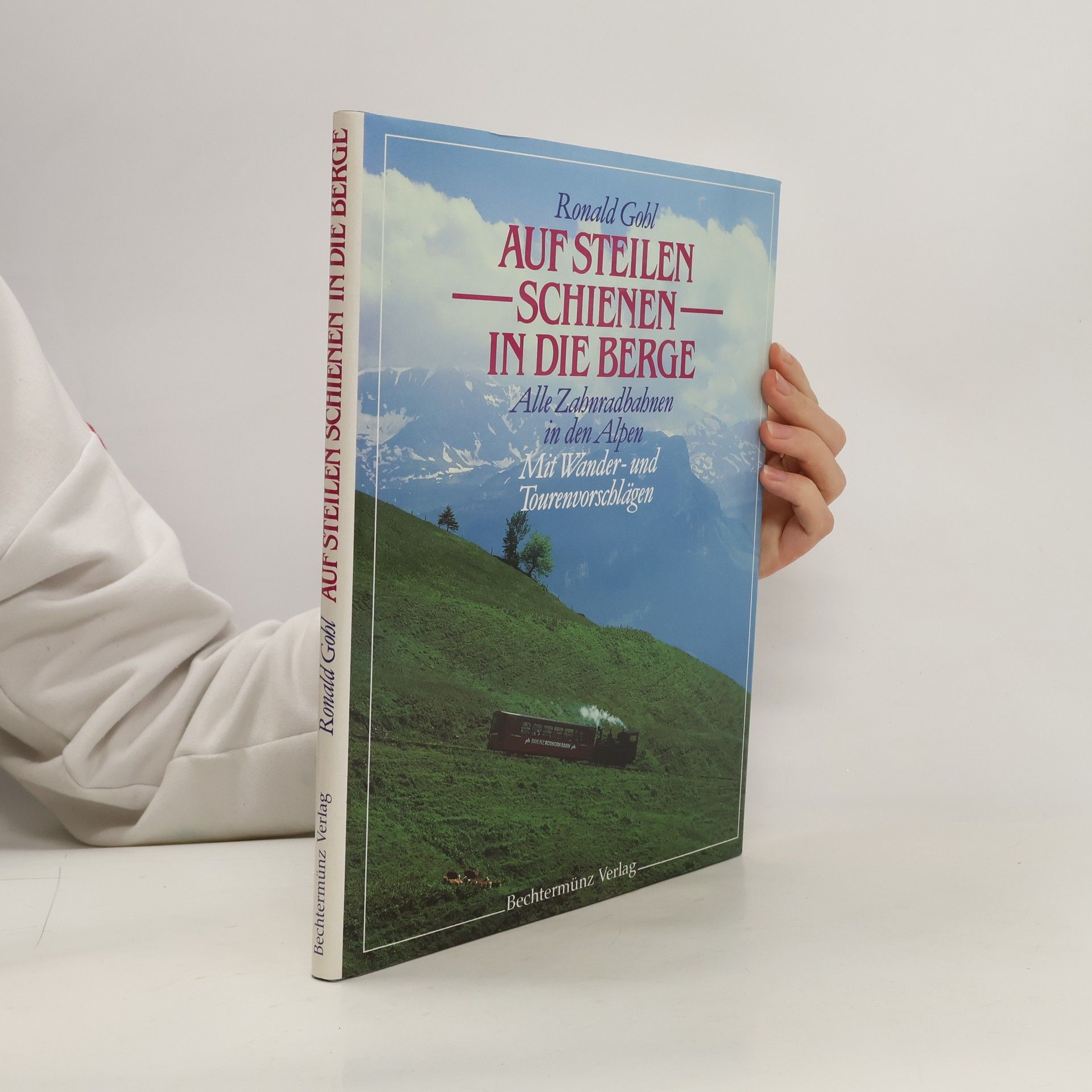 Ronald Gohl Auf steilen Schienen in die Berge