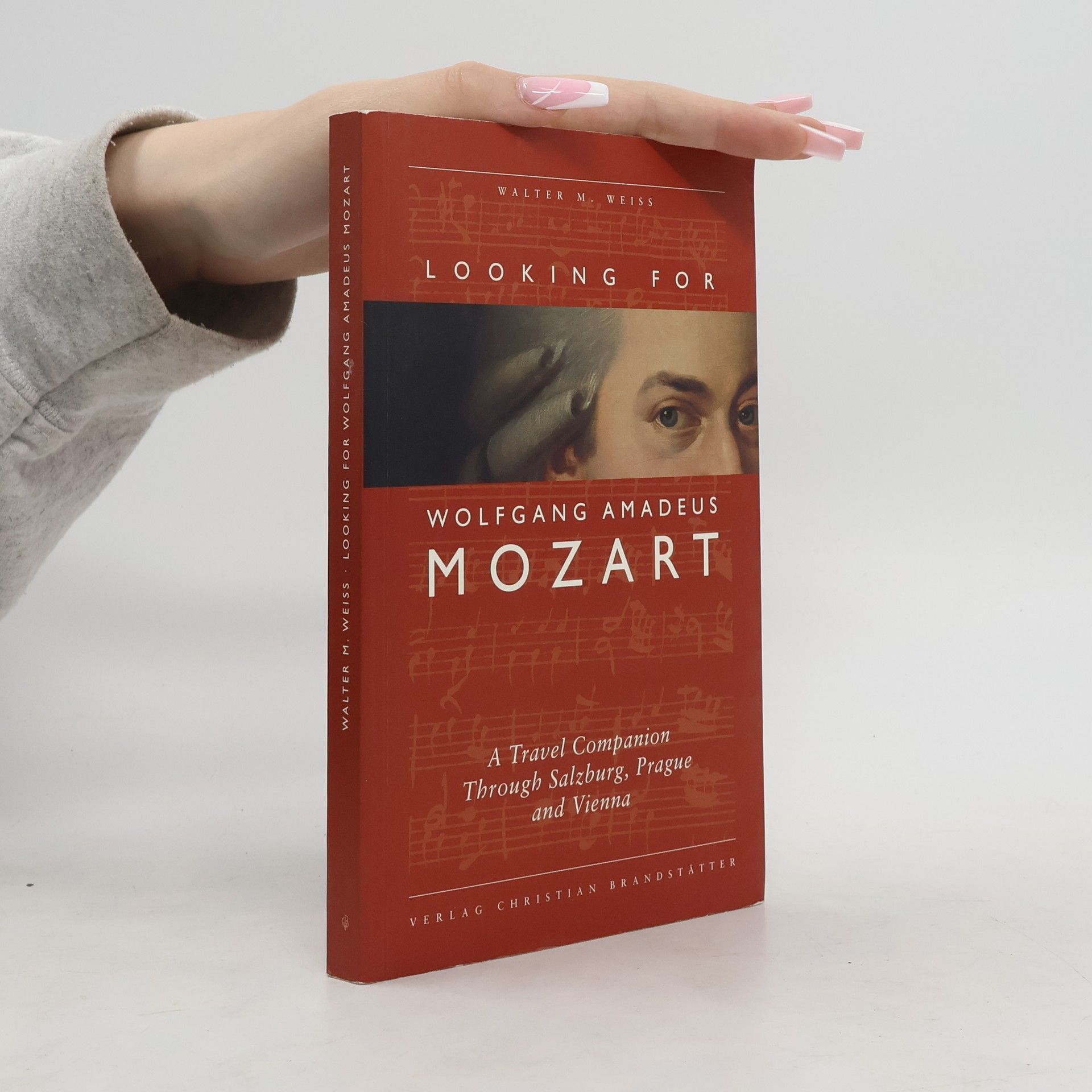 Walter Weiss Looking for Wolfgang Amadeus Mozart : a travel companion through Salzburg, Prague & Vienna