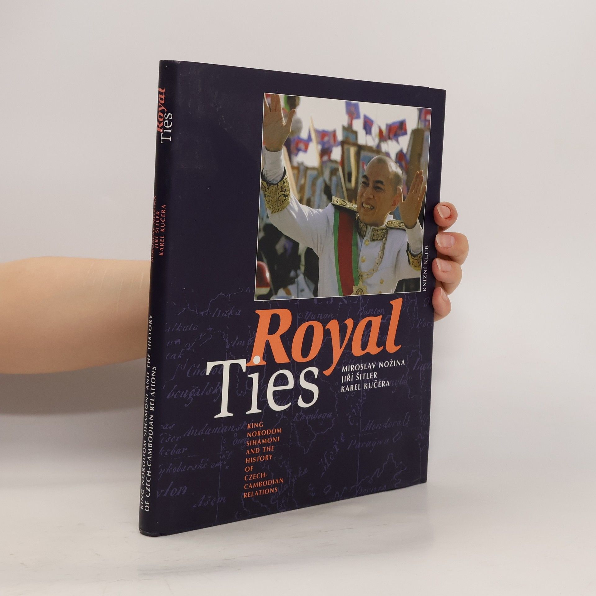 Miroslav Nožina Royal Ties: King Norodom Sihamoni and the History of Czech-Cambodian Relations