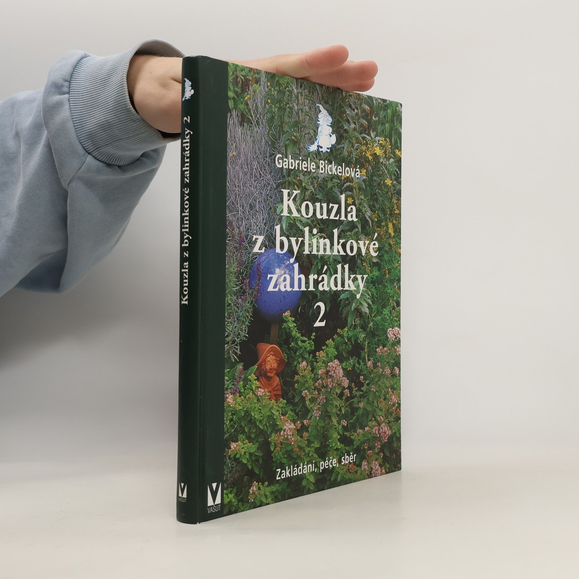 Gabriela Bickel Kouzla z bylinkové zahrádky 2 - Zakládání, péče, sběr