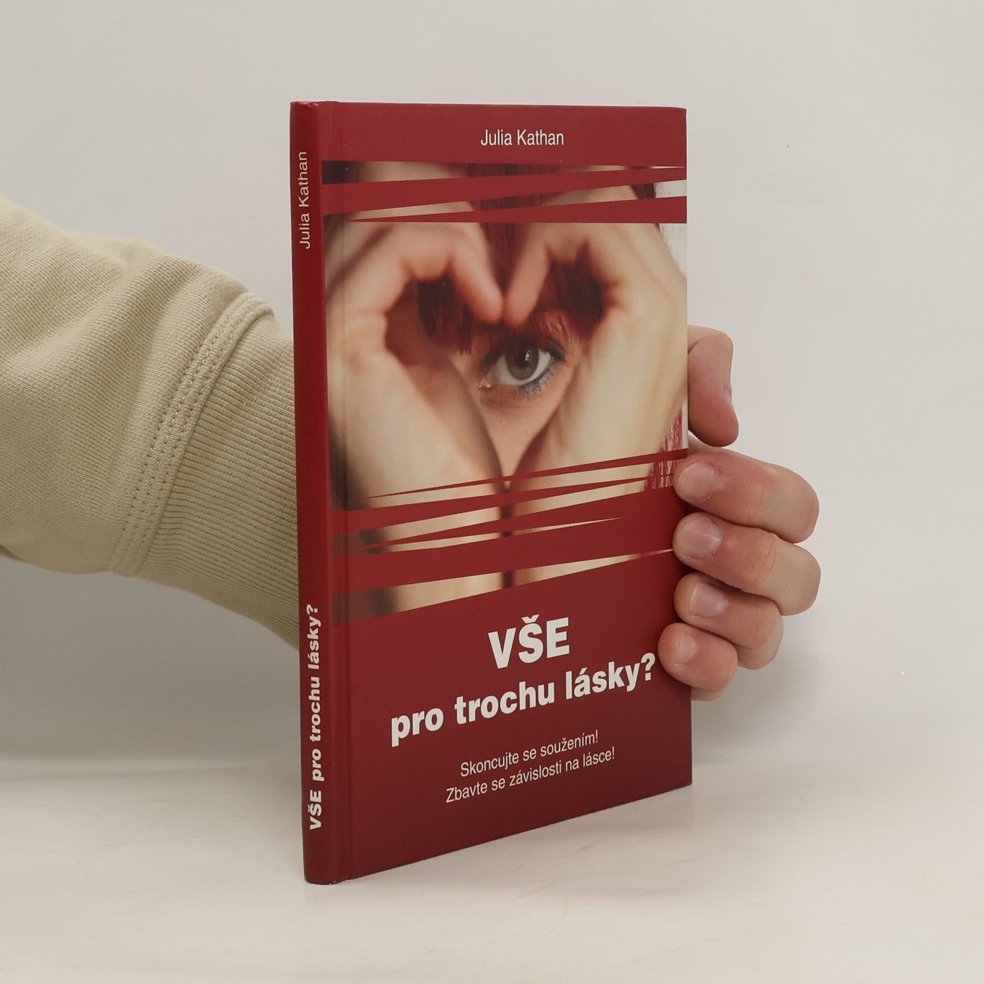 Julia Kathan Vše pro trochu lásky? : skoncujte se soužením! : zbavte se závislosti na lásce!