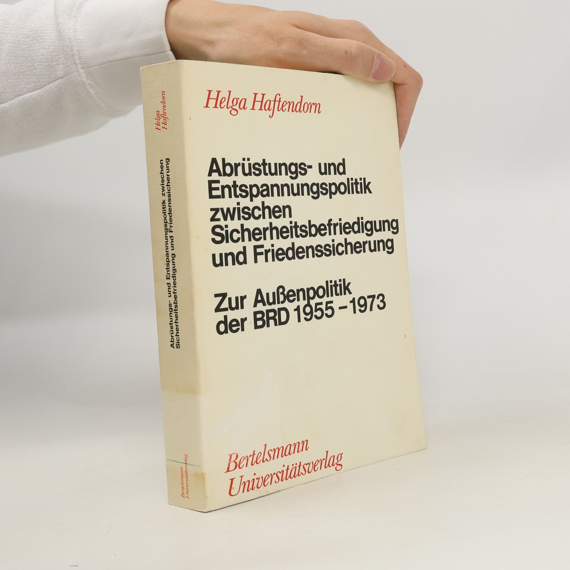 Helga Haftendorn Abrüstungs- und Entspannungspolitik zwischen Sicherheitsbefriedigung und Friedenssicherung