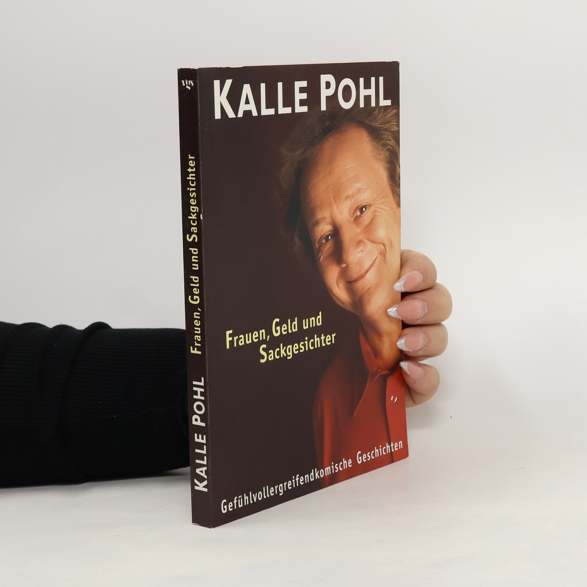 Kalle Pohl Frauen, Geld und Sackgesichter. Gefühlergreifendkomische Geschichten