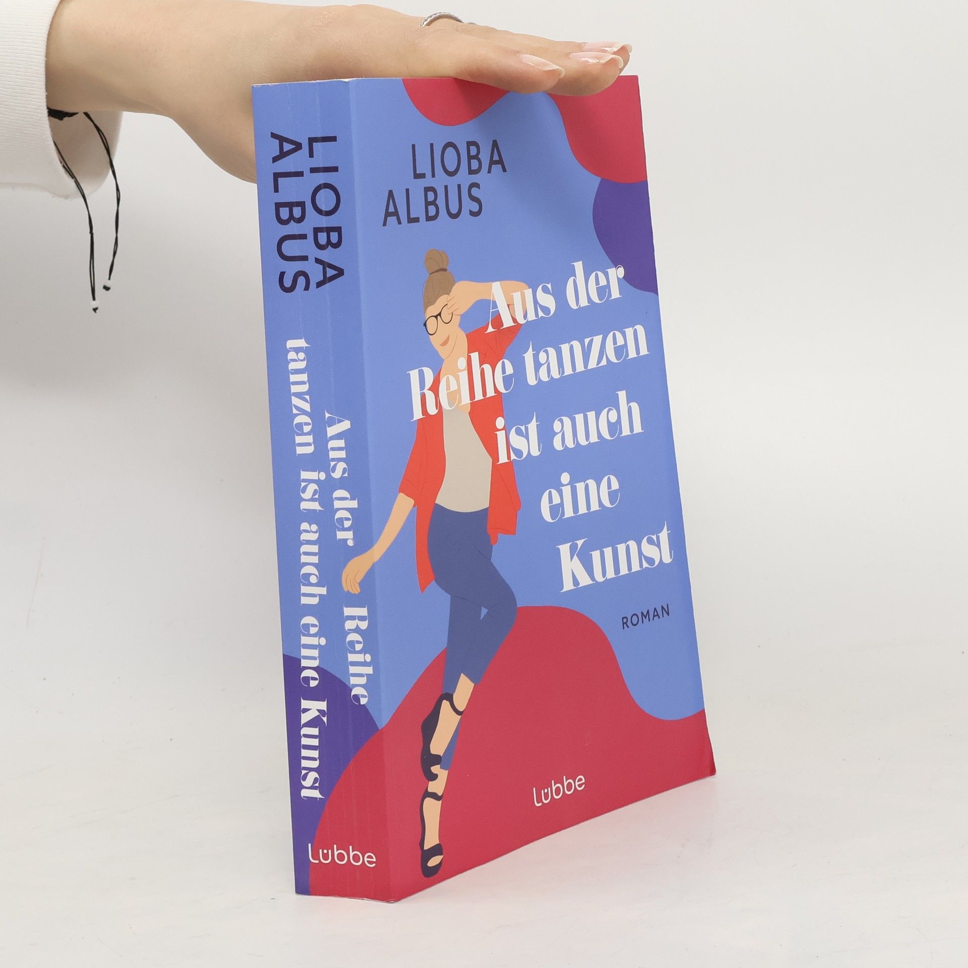 Lioba Albus Aus der Reihe tanzen ist auch eine Kunst. Roman. Humorvoller Roman über Freundschaft, die befreiende Kraft der Salsa und späte Chancen