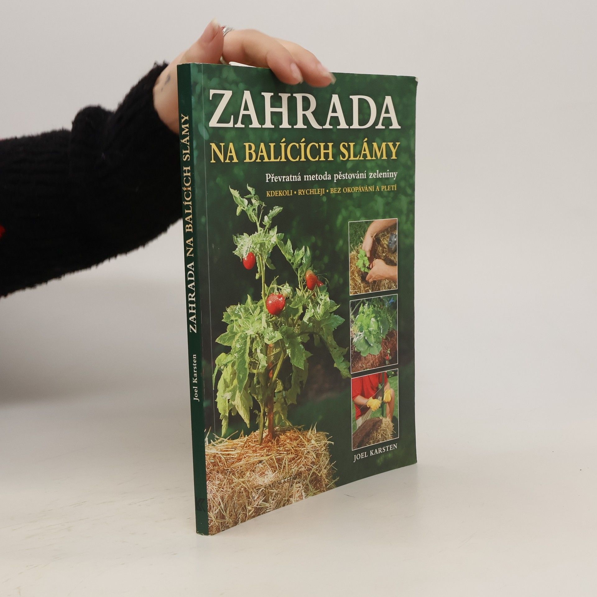 Joel Karsten Zahrada na balících slámy: Převratná metoda pěstování zeleniny: Kdekoli, rychleji, bez okopávání a pletí