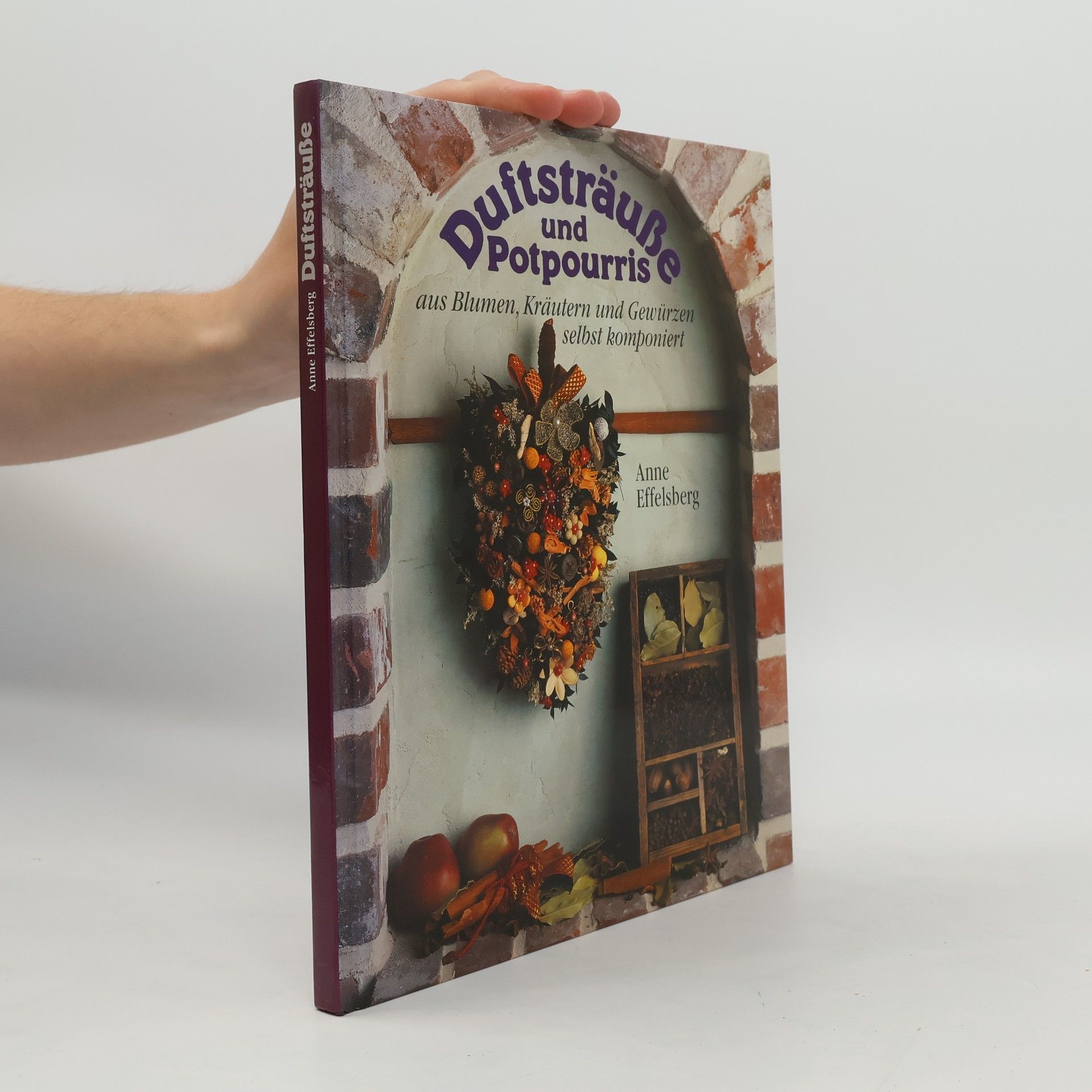 Anne Effelsberg Duftsträusse und Potpourris aus Blumen, Kräutern und Gewürzen selbst komponieren