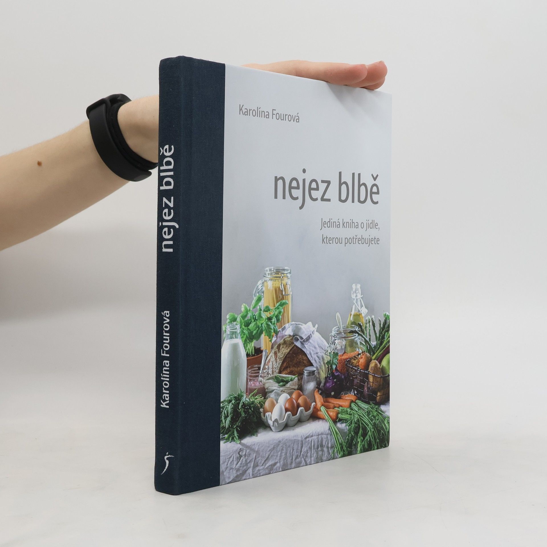Karolína Fourová Nejez blbě : jediná kniha o jídle, kterou potřebujete