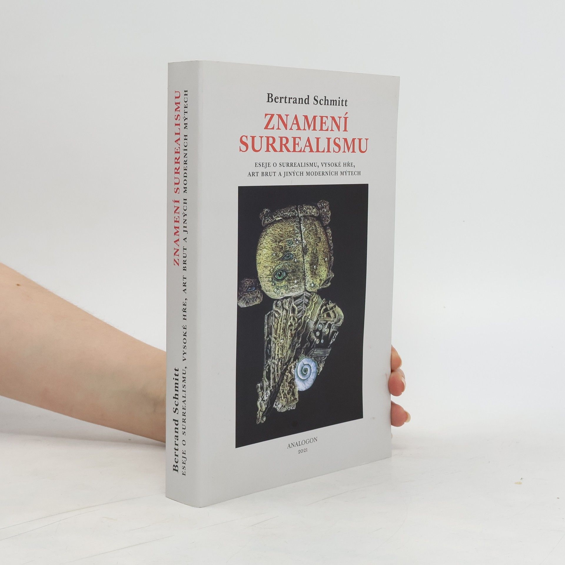 Bertrand Schmitt Znamení surrealismu: eseje o surrealismu, vysoké hře, art brut a jiných moderních mýtech