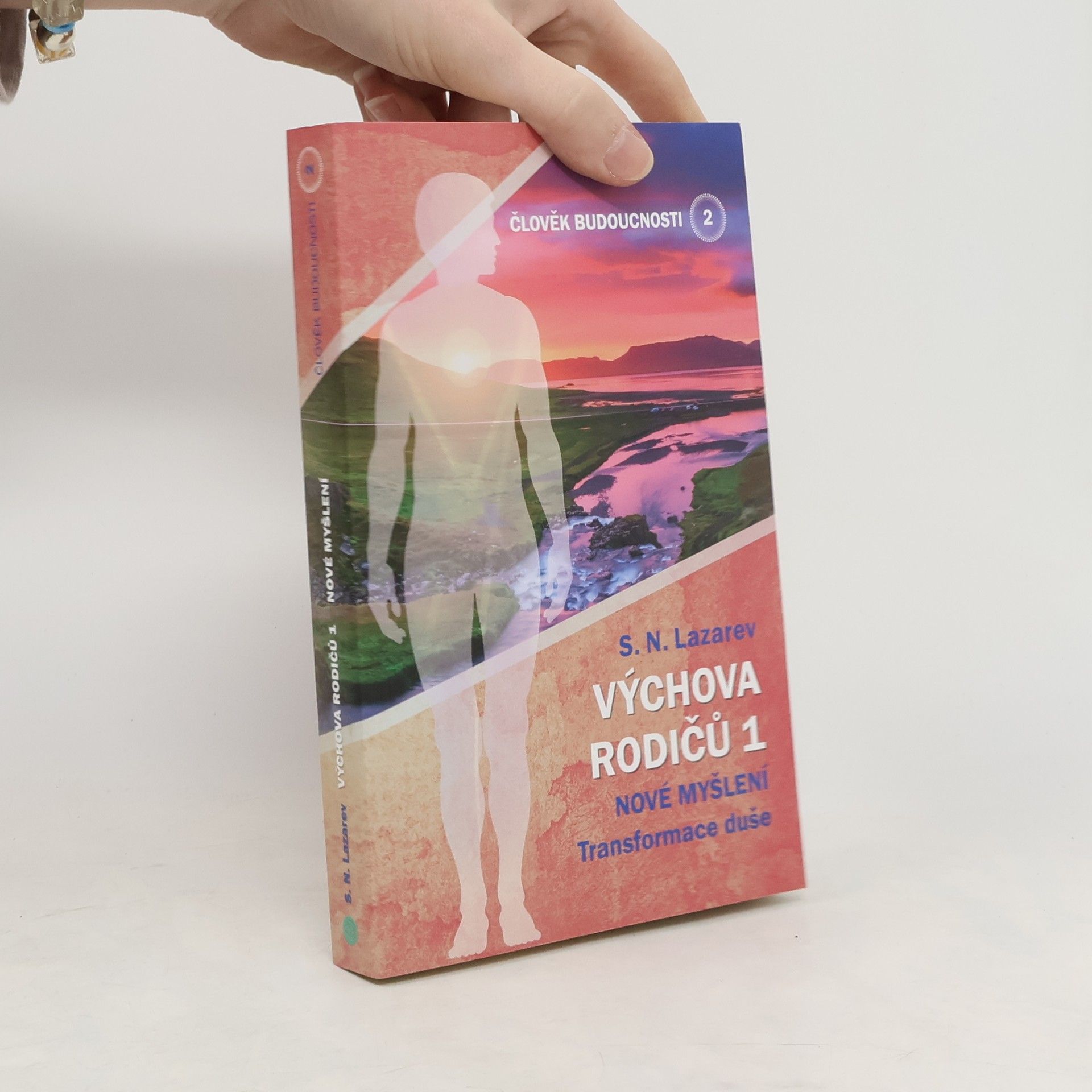 Sergej Nikolajevič Lazarev Výchova rodičů 1. Nové myšlení : transformace duše. Člověk budoucnosti. Díl 2.
