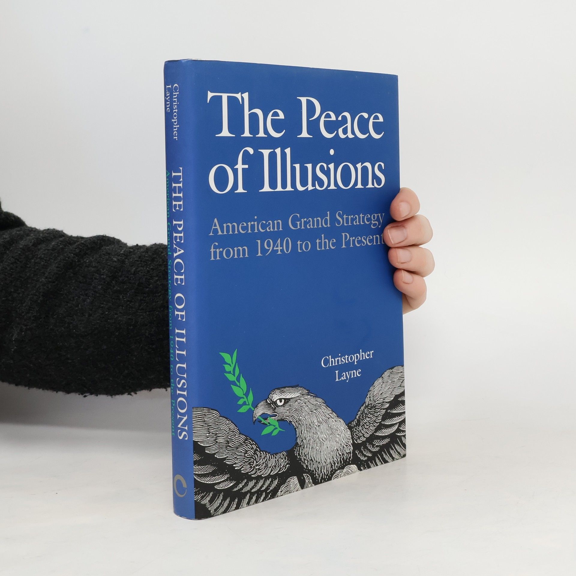 Christopher Layne The peace of illusions : American grand strategy from 1940 to the present