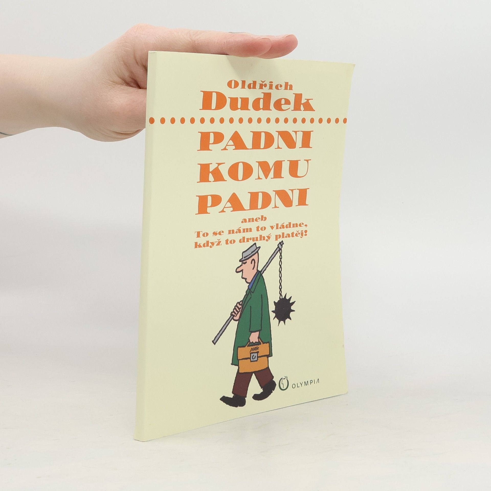 Oldřich Dudek Padni komu padni, aneb, To se nám to vládne, když to druhý platěj!