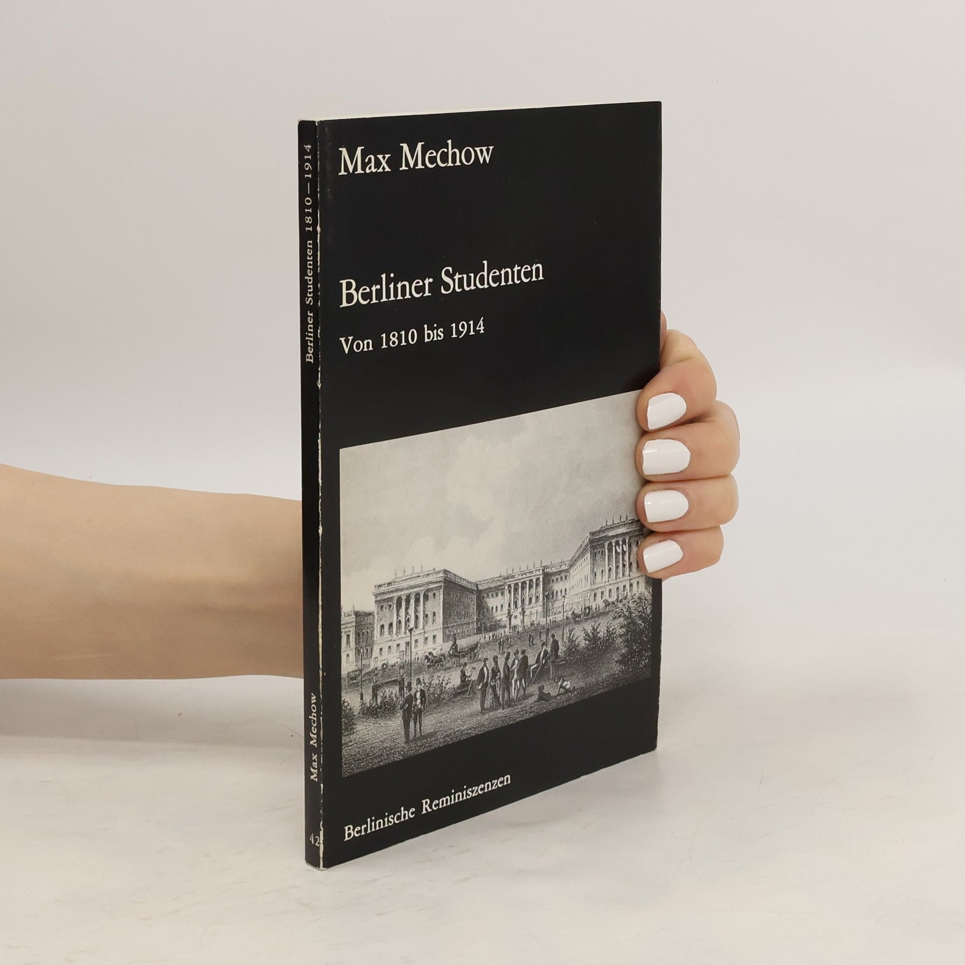 Max Mechow Berliner Studenten 1810 - 1914 [achtzehnhundertzehn bis neunzehnhundertvierzehn]