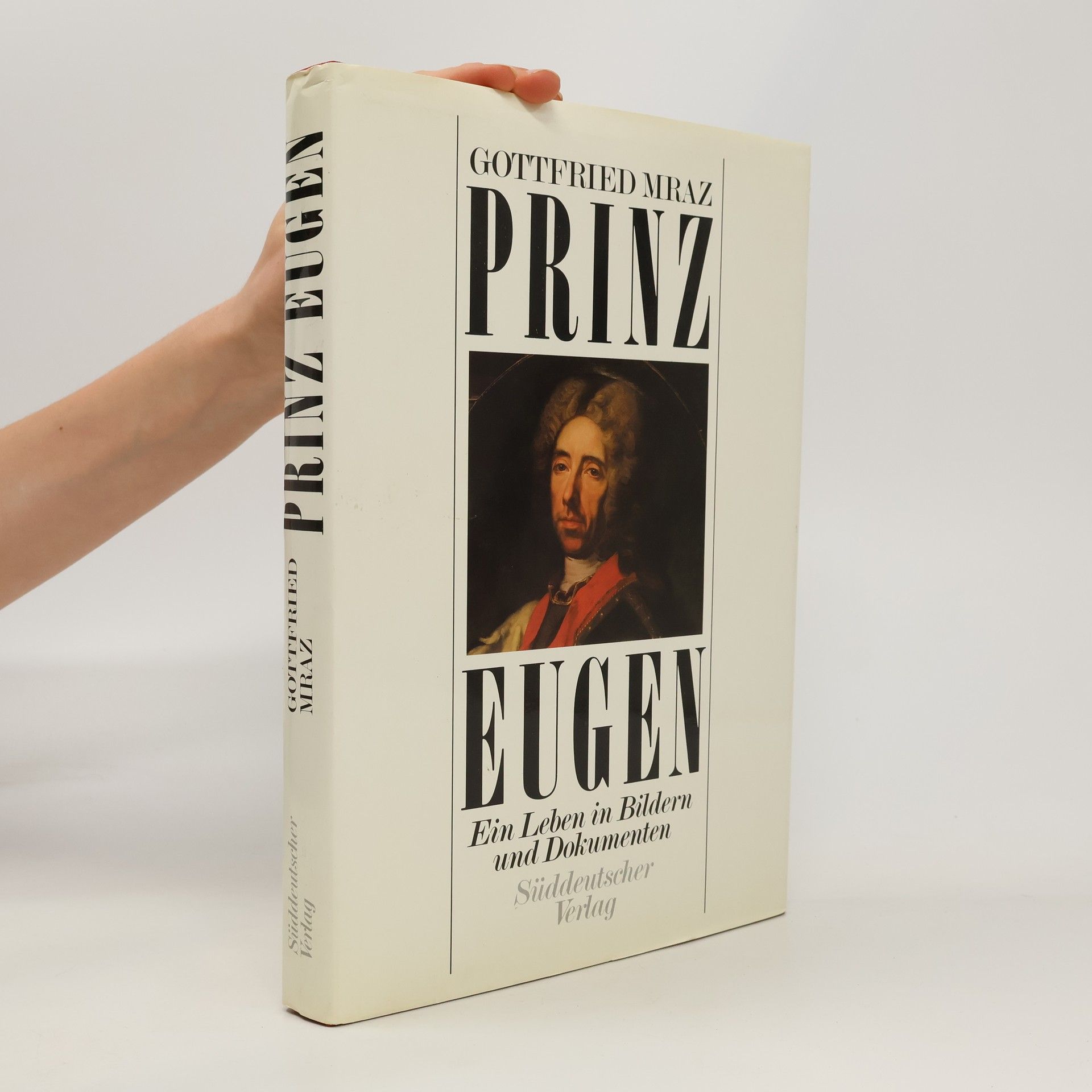 Gottfried Mraz Prinz Eugen. Ein Leben in Bildern und Dokumenten