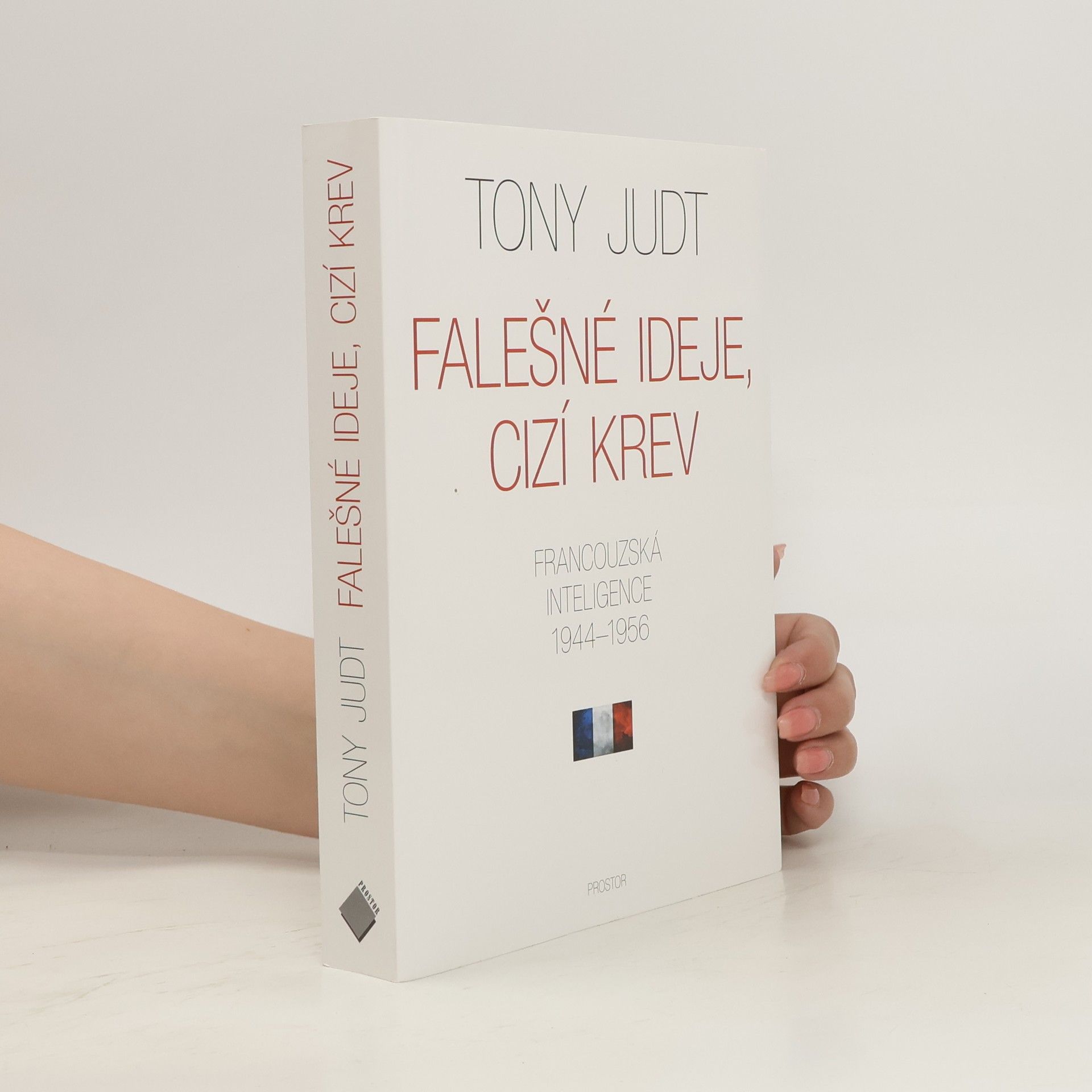Tony Judt Falešné ideje, cizí krev. Francouzská inteligence 1944-1956