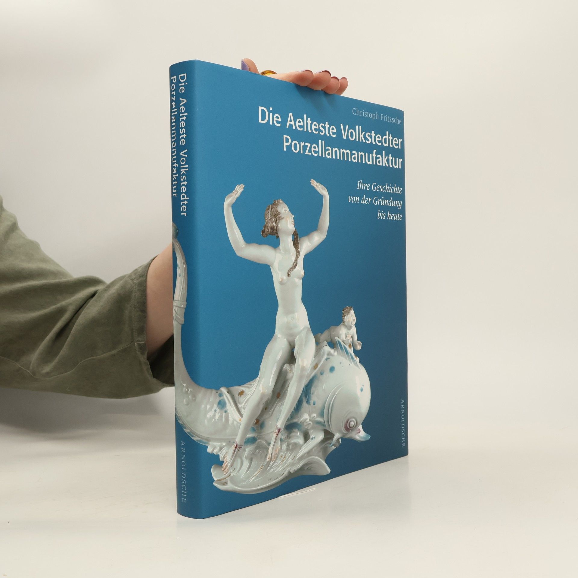 Christoph Fritzsche Die Aelteste Volkstedter Porzellanmanufaktur