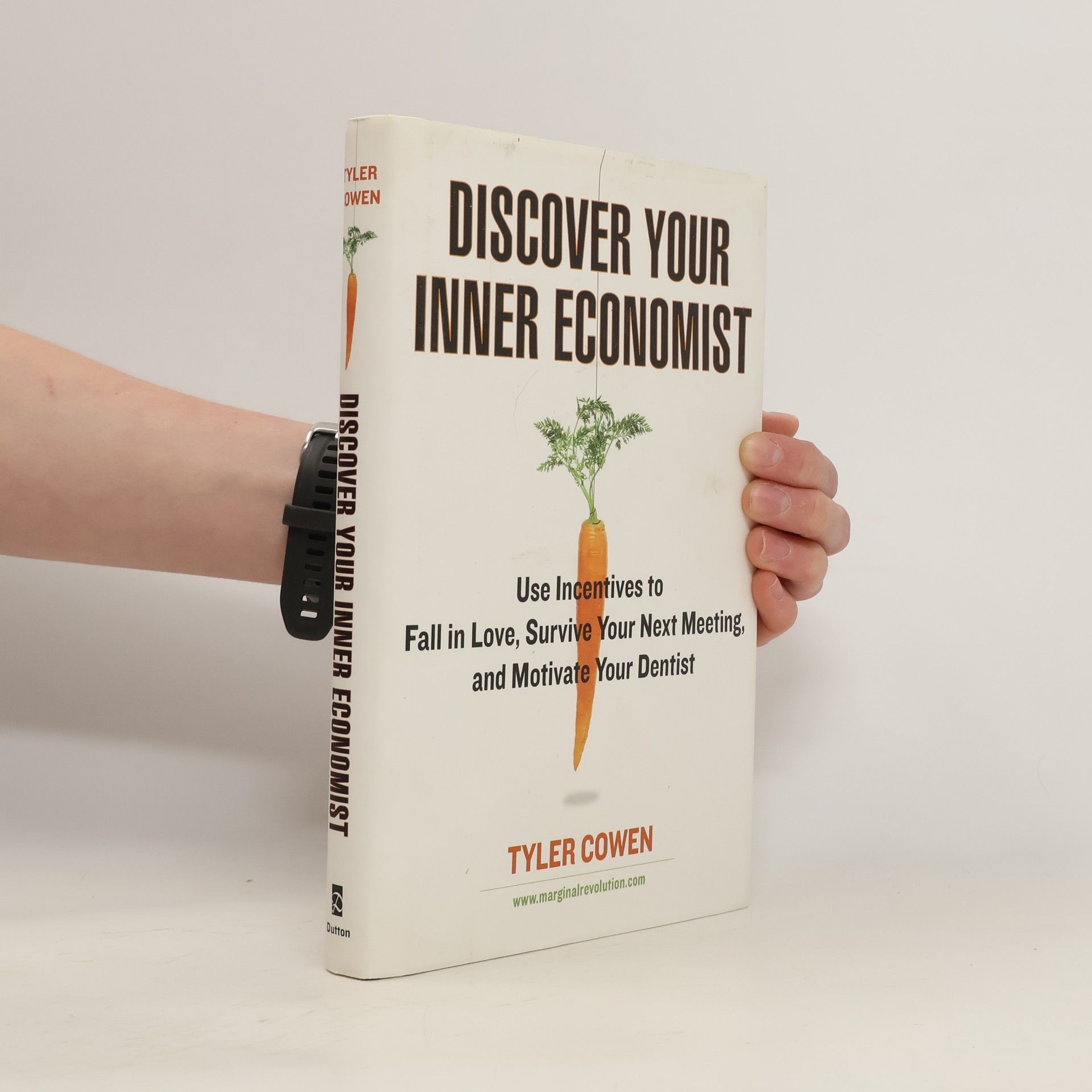 Tyler Cowen Discover your inner economist : use incentives to fall in love, survive your next meeting, and motivate your dentist