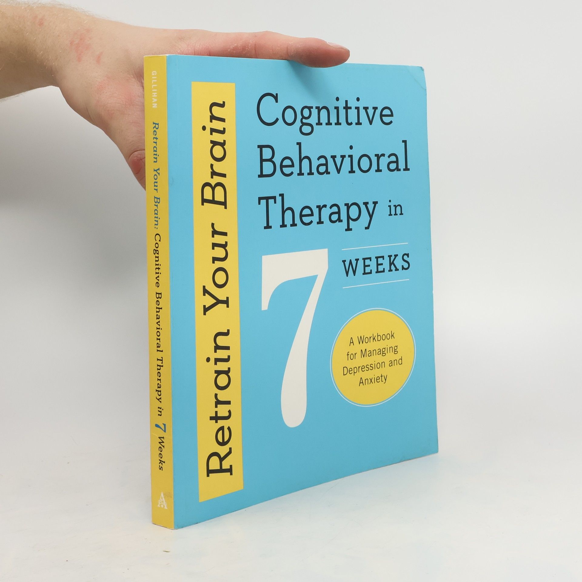 Seth J. Gillihan Retrain Your Brain: Cognitive Behavioral Therapy in 7 Weeks: A Workbook for Managing Depression and Anxiety