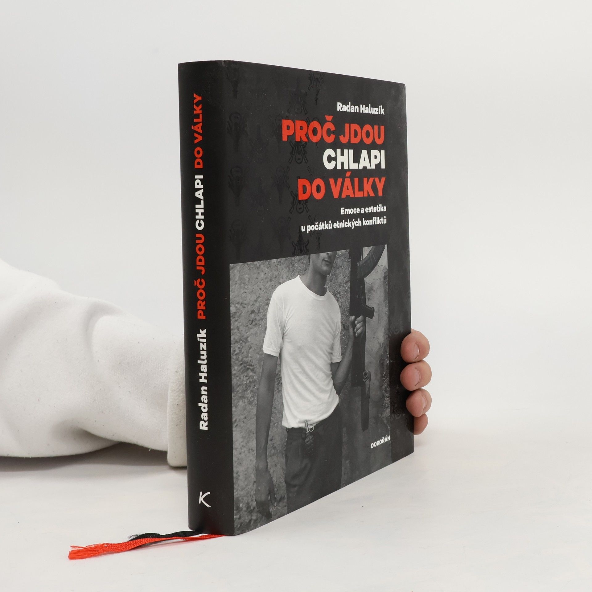 Radan Haluzík Proč jdou chlapi do války : emoce a estetika u počátků etnických konfliktů
