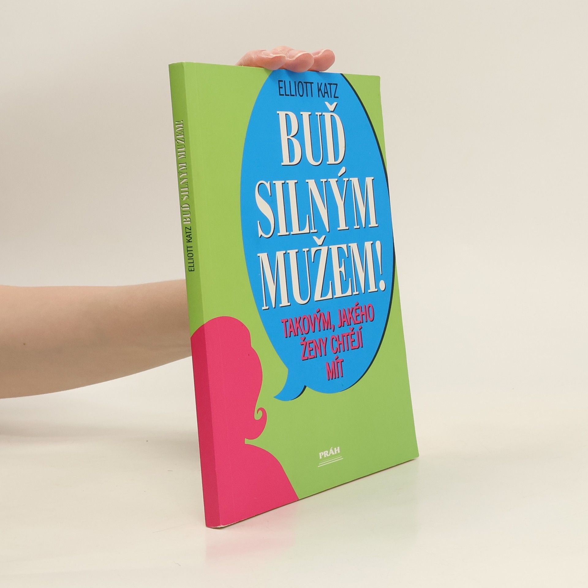 Elliott Katz Buď silným mužem! Takovým, jakého ženy chtějí mít