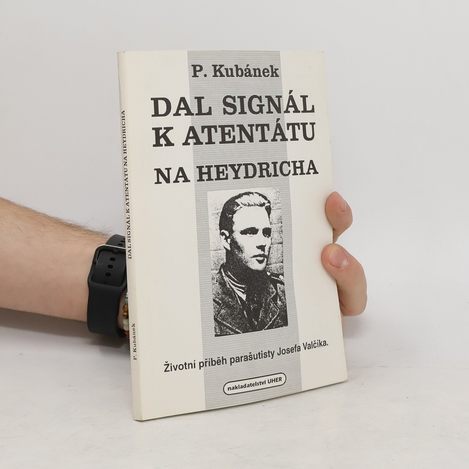 Petr Kubánek Dal signál k atentátu na Heydricha : životní příběh parašutisty Josefa Valčíka