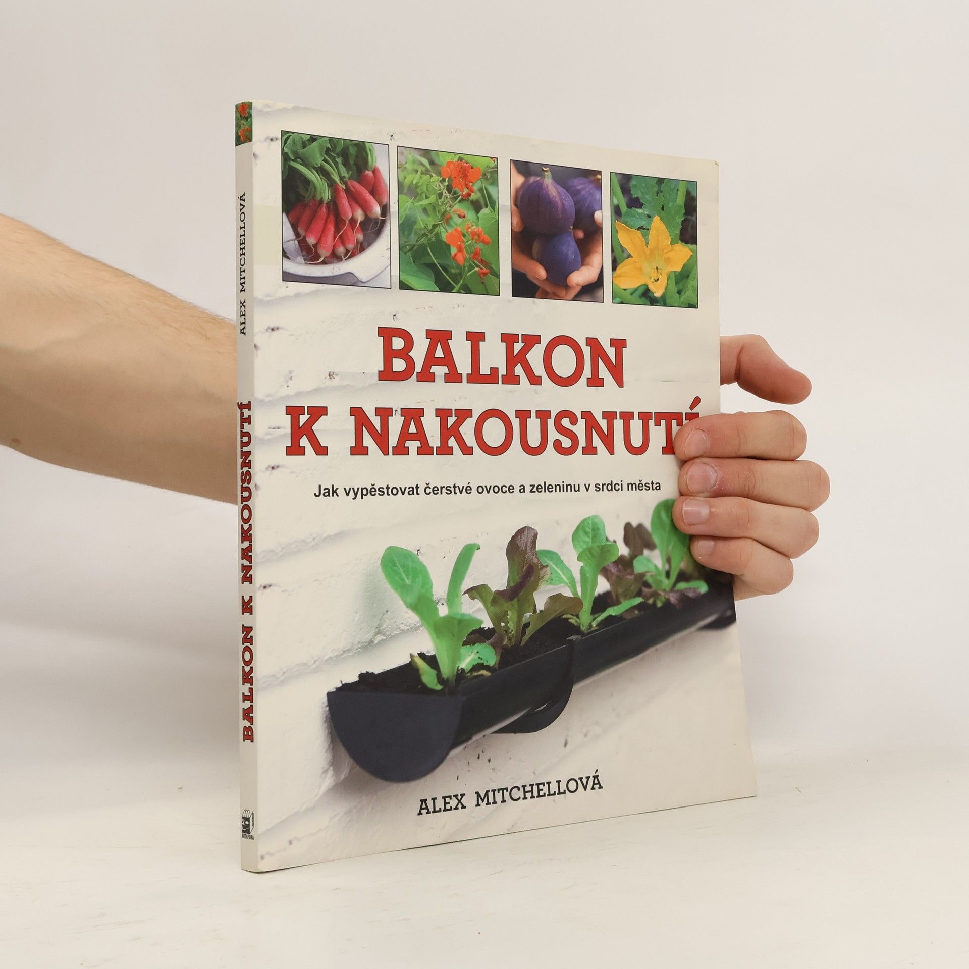 Alex Mitchell Balkon k nakousnutí. Jak vypěstovat čerstvé ovoce a zeleninu v srdci města
