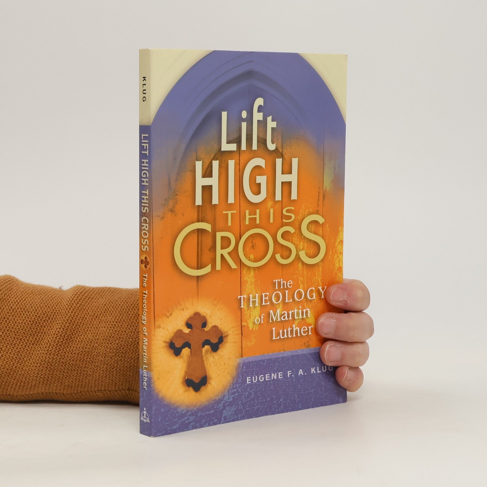 Eugene F. A. Klug Lift High this Cross