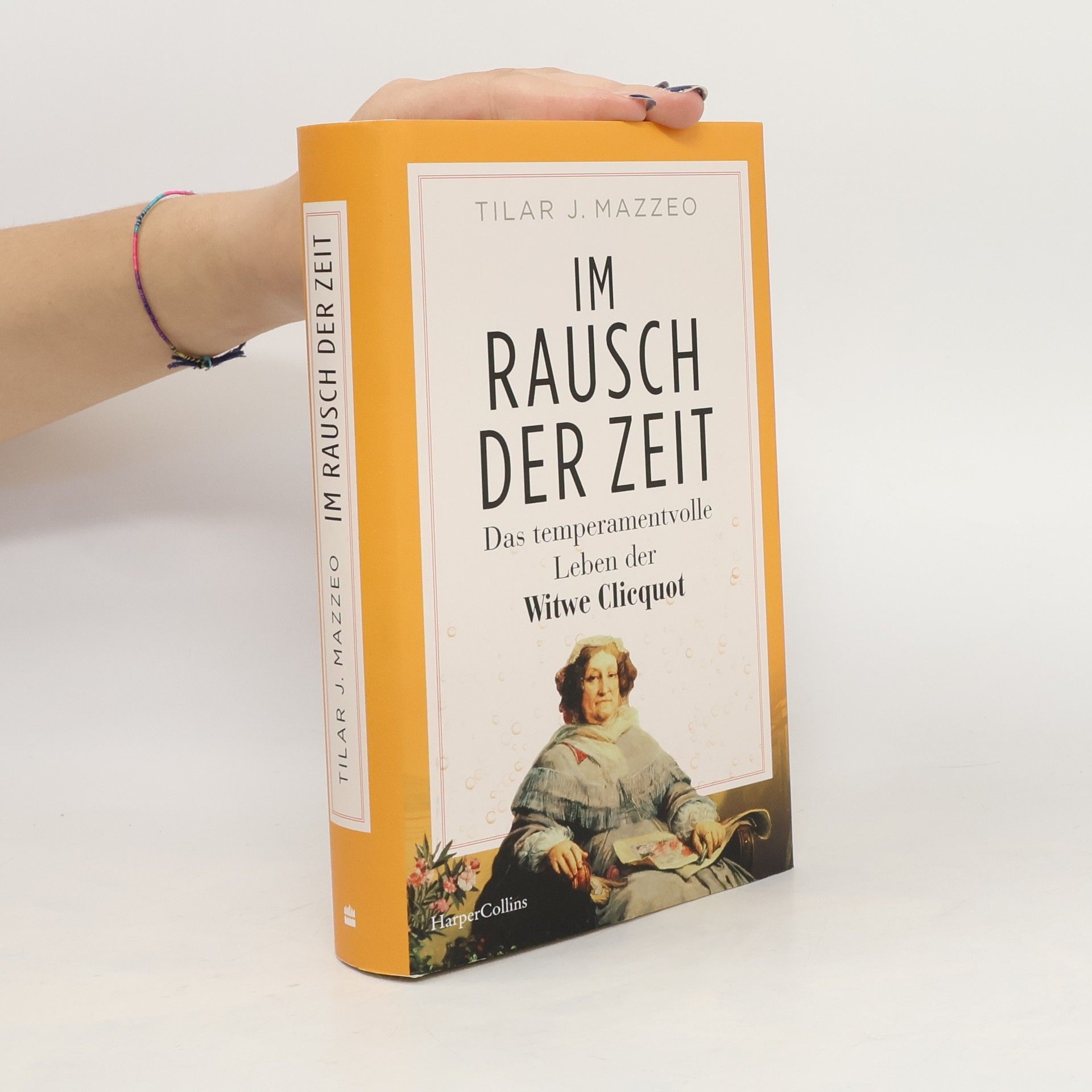 Tilar J. Mazzeo Im Rausch der Zeit. Das temperamentvolle Leben der Witwe Clicquot. NEUAUSGABE | NEW YORK TIMES-Bestseller | Die Geschichte eines Champagner-Imperiums und der Frau, die es regierte | Veuve Clicquot