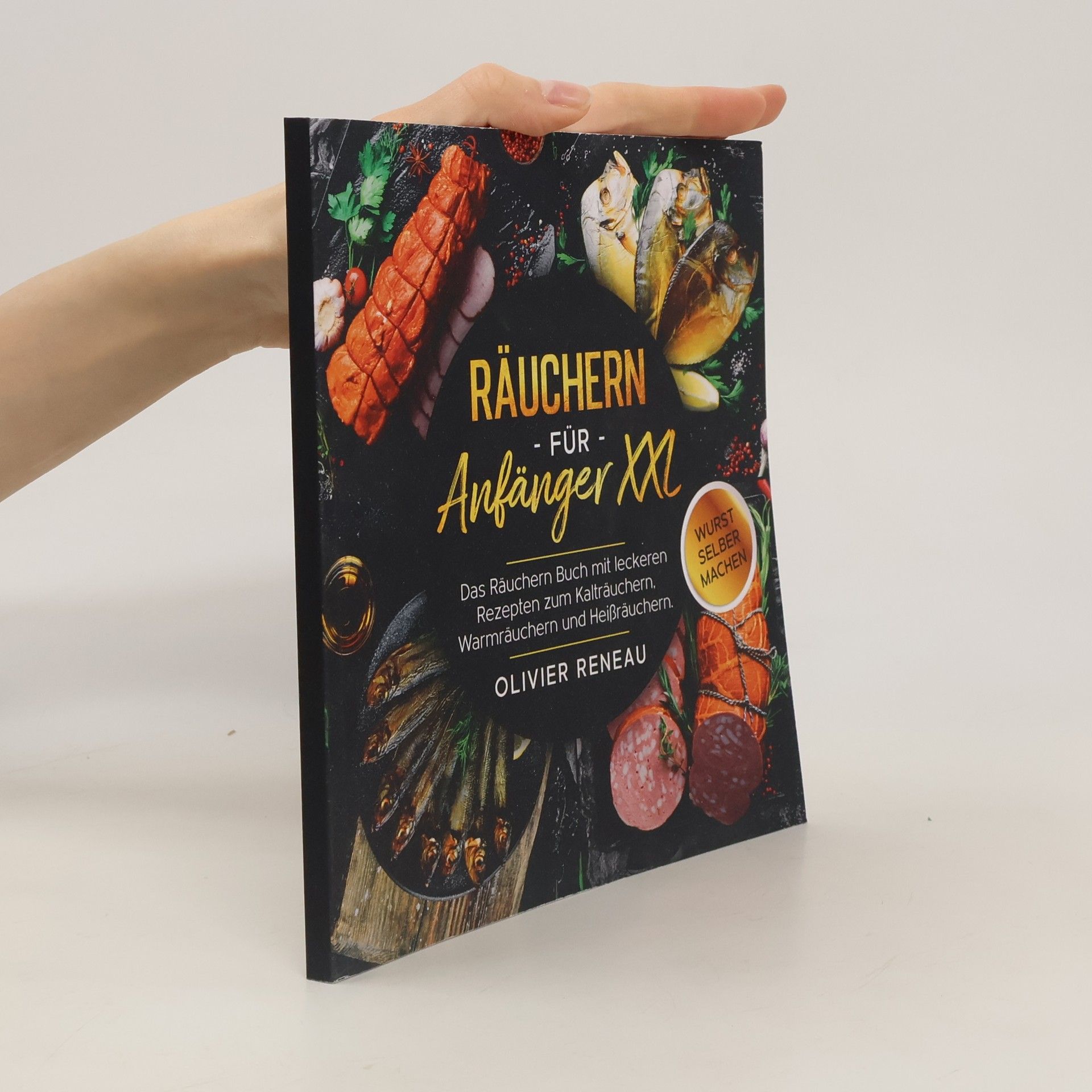 Olivier Reneau Räuchern Für Anfänger XXL. Das Räuchern Buch Mit Leckeren Rezepten Zum Kalträuchern, Warmräuchern und Heißräuchern