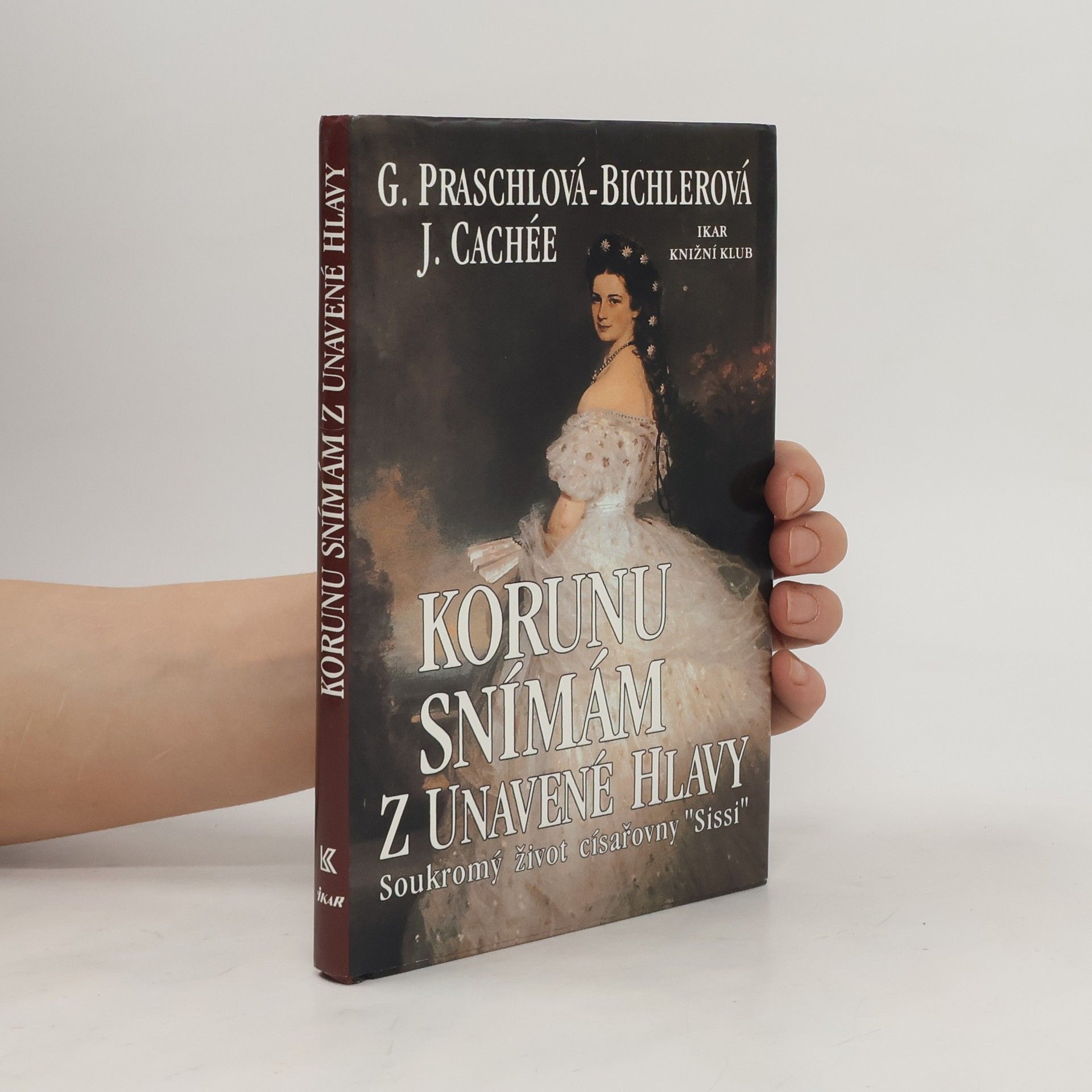 Gabriele Praschl Bichler Korunu snímám z unavené hlavy. Soukromý život císařovny Sissi
