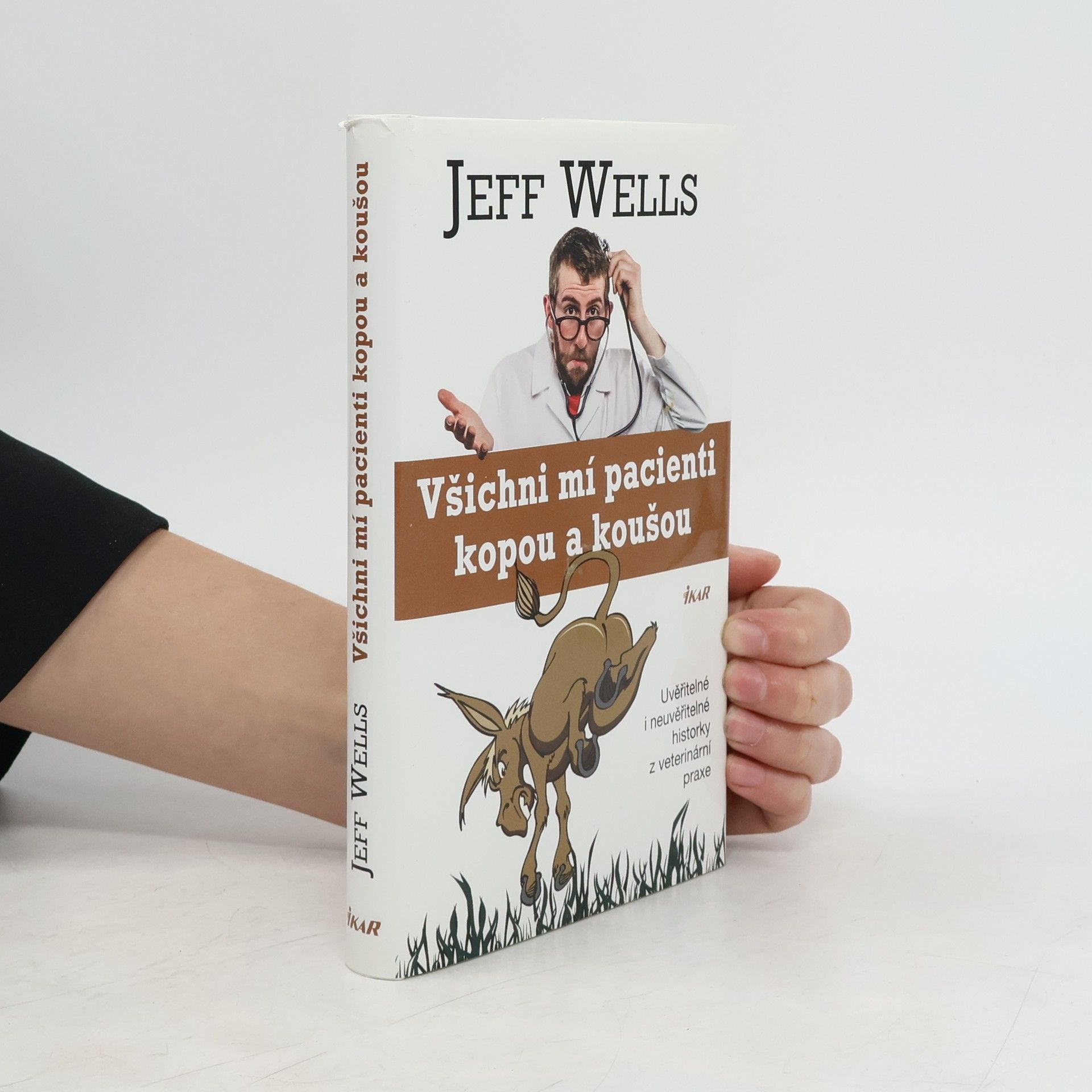 Jeff Wells Všichni mí pacienti kopou a koušou. Uvěřitelné i neuvěřitelné historky z veterinární praxe