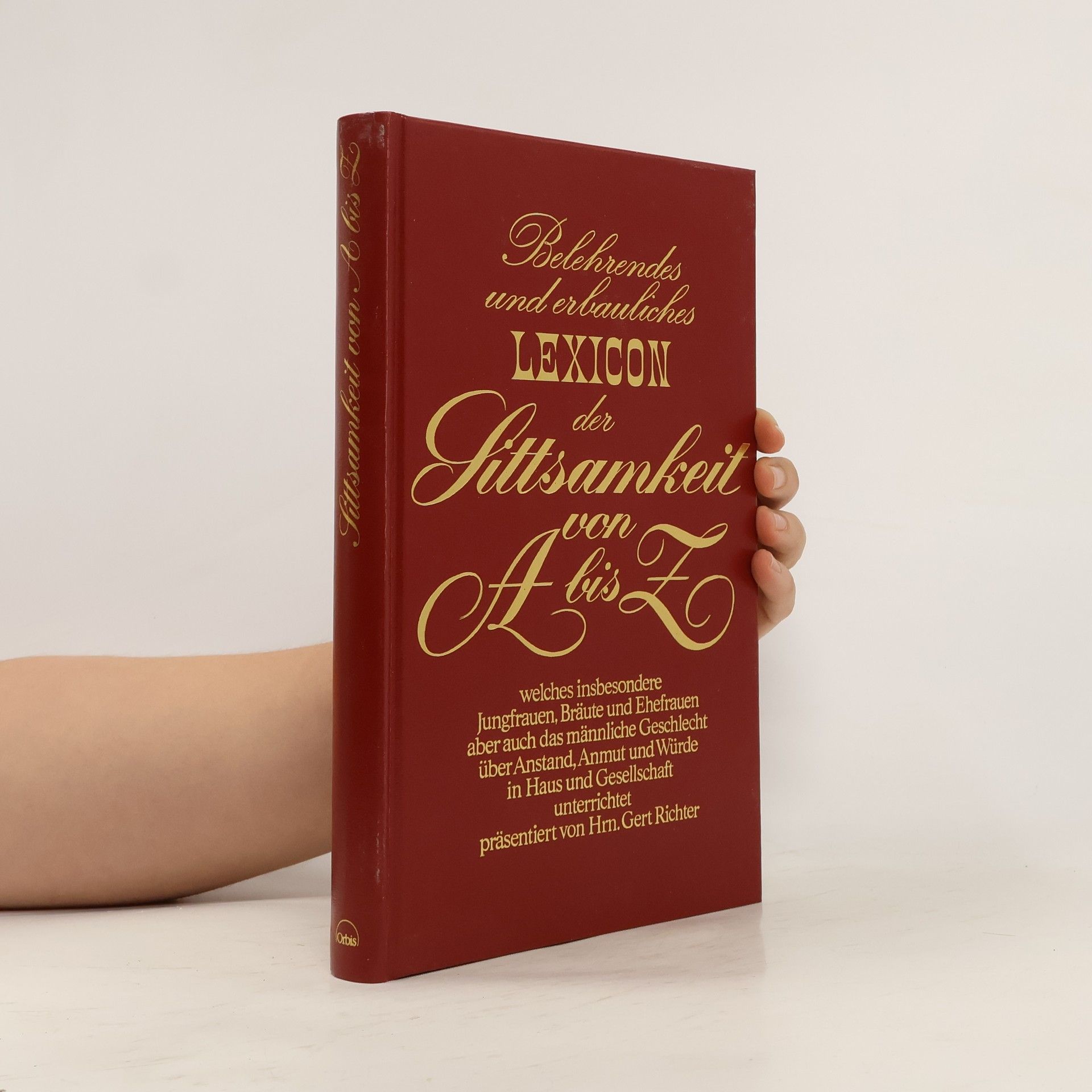 Gert Richter Belehrendes und erbauliches Lexicon der Sittsamkeit von A bis Z, welches insbesondere Jungfrauen, Bräute und Ehefrauen, aber auch das männliche Geschlecht, über Anstand, Anmut und Würde in Haus und Gesellschaft unterrichtet