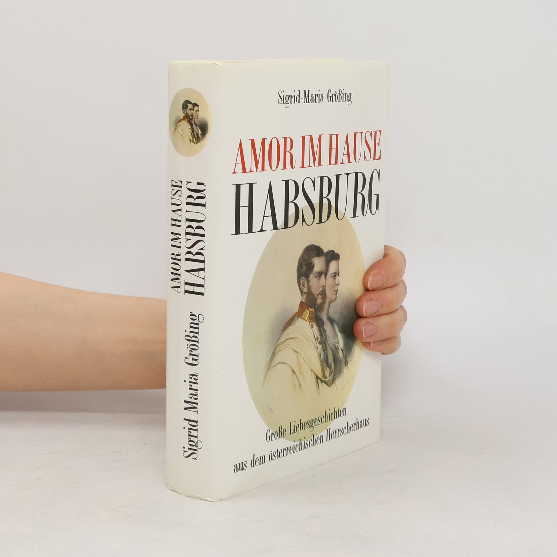 Sigrid Maria Größing Amor im Hause Habsburg