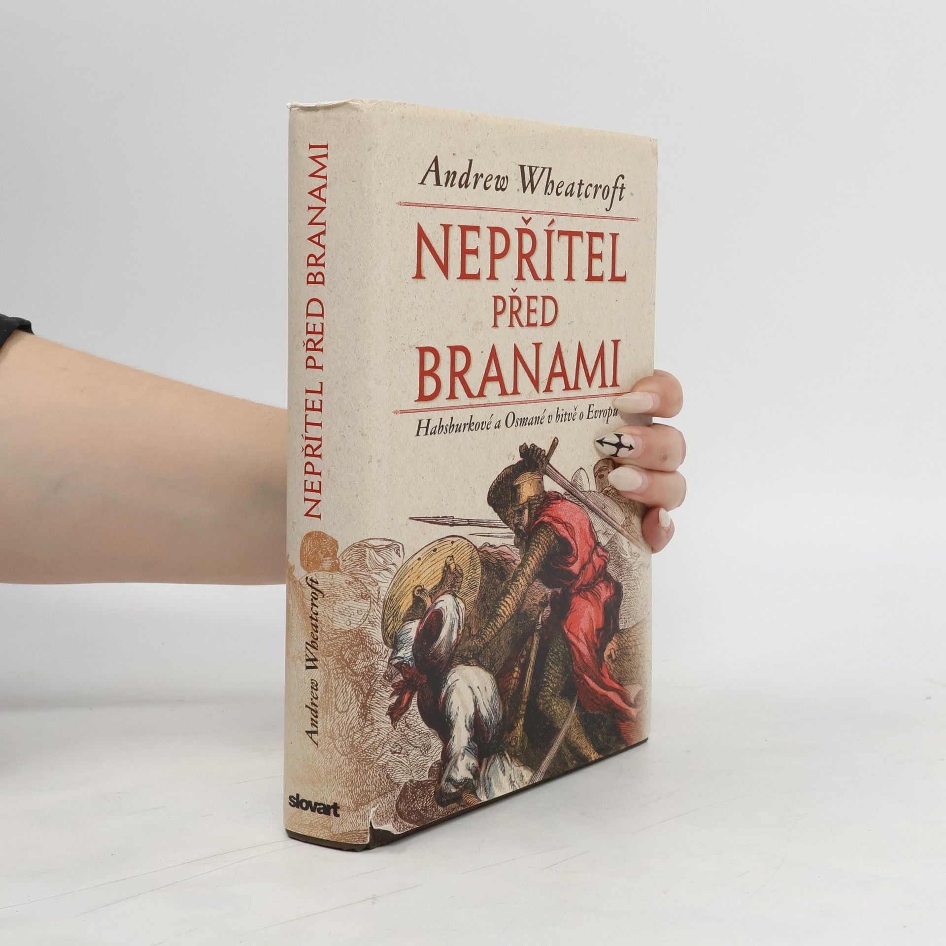 Andrew Wheatcroft Nepřítel před branami: Habsburkové a Osmané v bitvě o Evropu