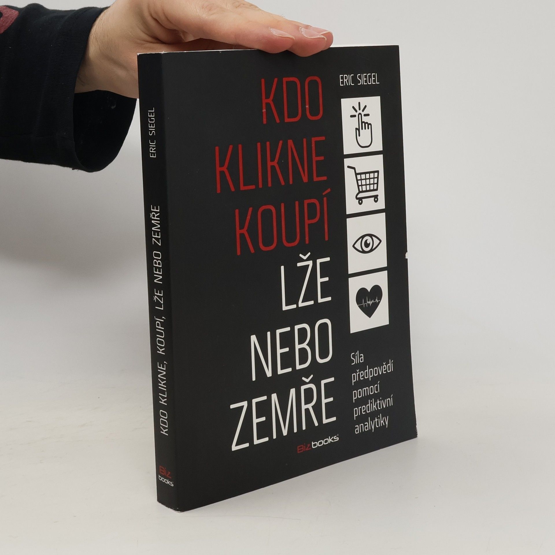 Eric Siegel Kdo klikne, koupí, lže nebo zemře: Síla předpovědí pomocí prediktivní analytiky