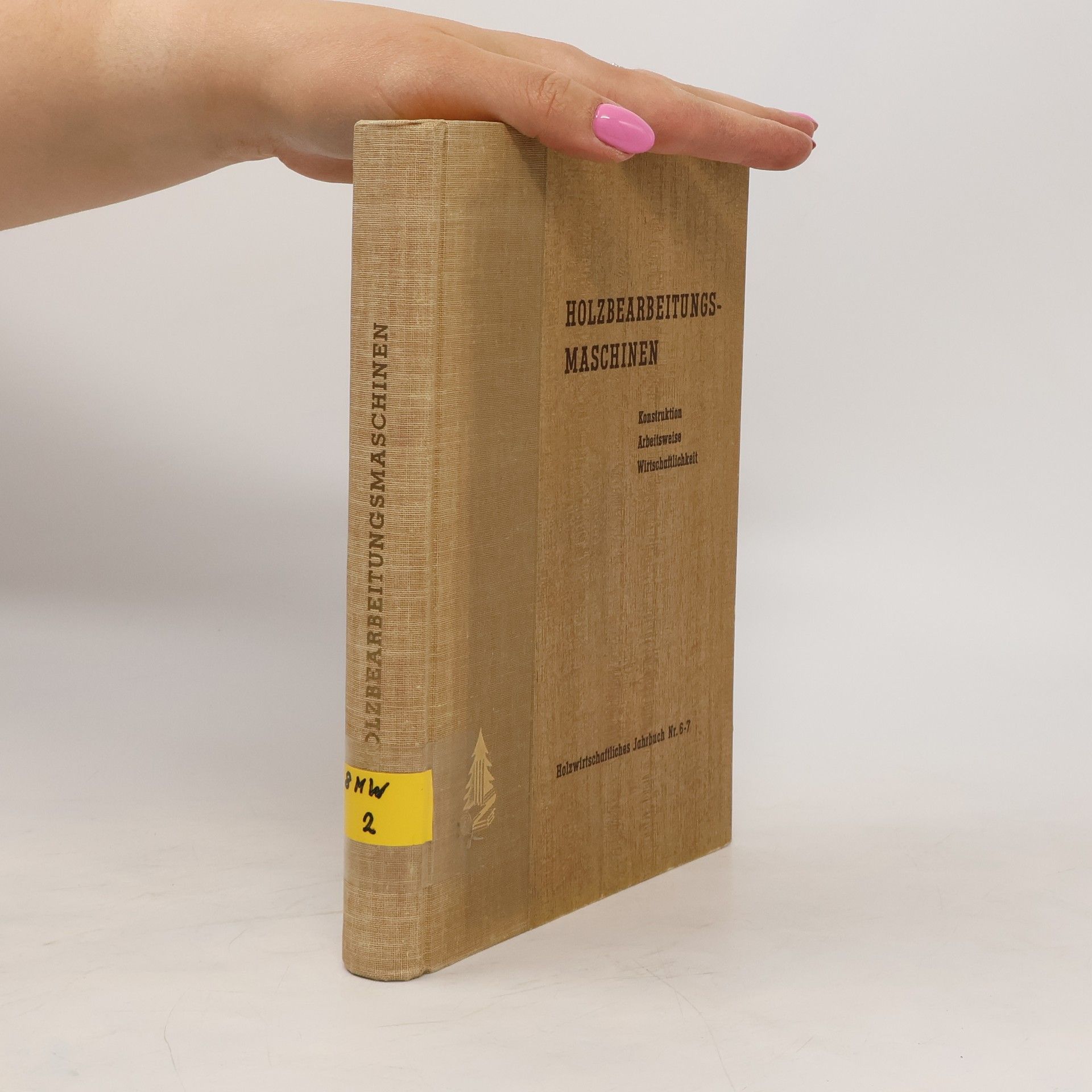 kolektiv Holzbearbeitungsmaschinen. Konstruktion. Arbeitsweise. Wirtschaftlichkeit. Holzwirtschaftliches. Jahrbuch Nr. 6-7