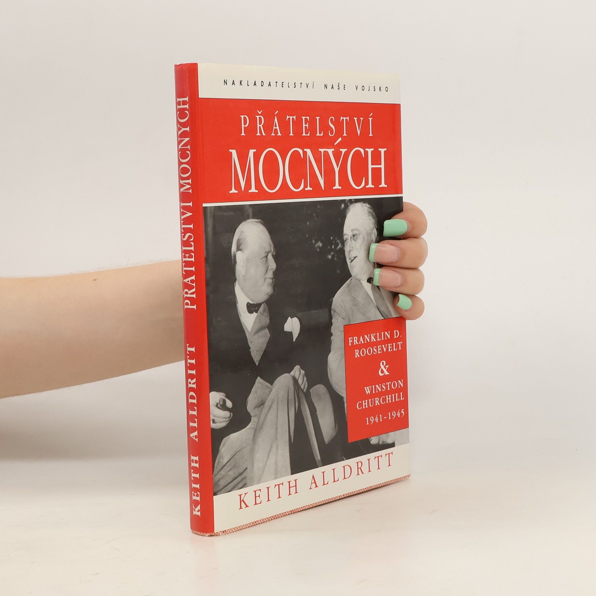 Keith Alldritt Přátelství mocných : Franklin D. Roosevelt a Winston Churchill 1941-1945
