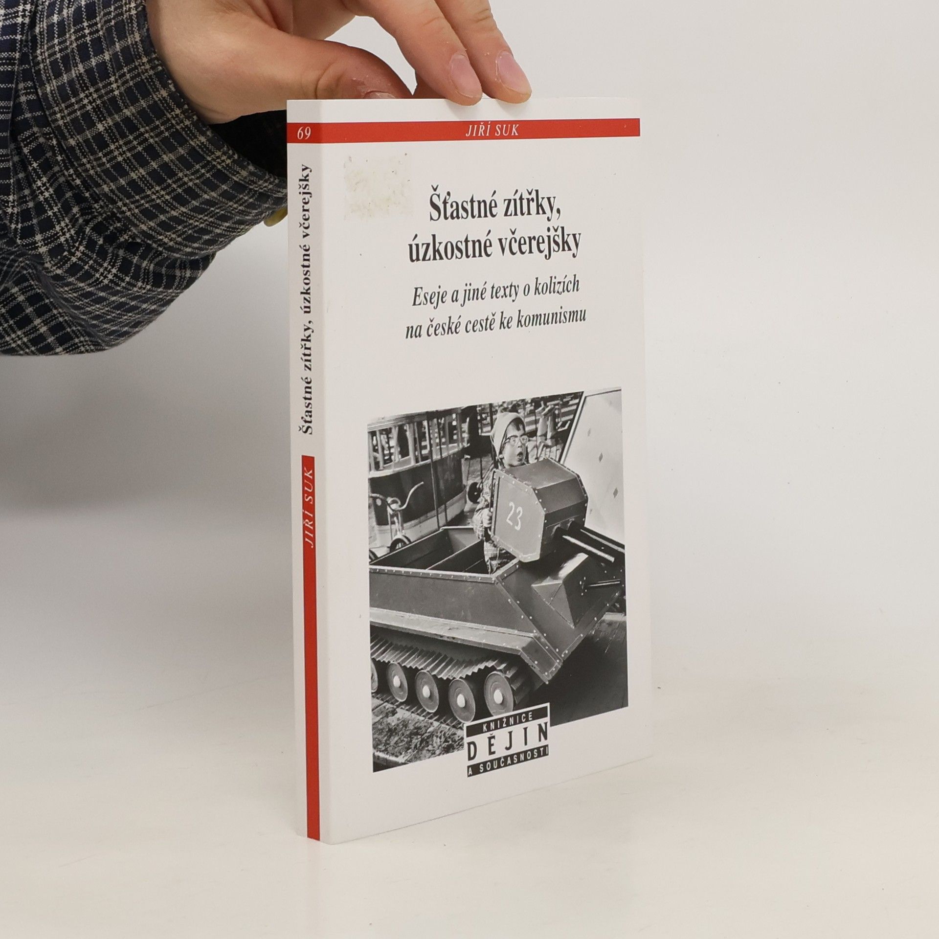 Jiří Suk Šťastné zítřky, úzkostné včerejšky: Eseje a jiné texty o kolizích na české cestě ke komunismu