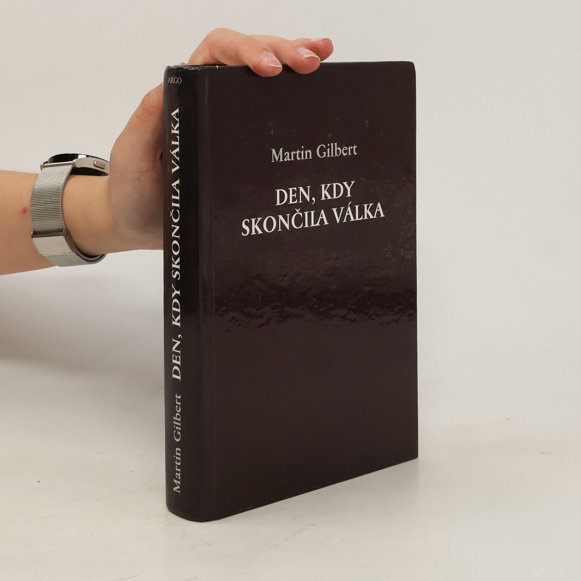 Martin Gilbert Den, kdy skončila válka. Den vítězství 1945 v Evropě a ve světě
