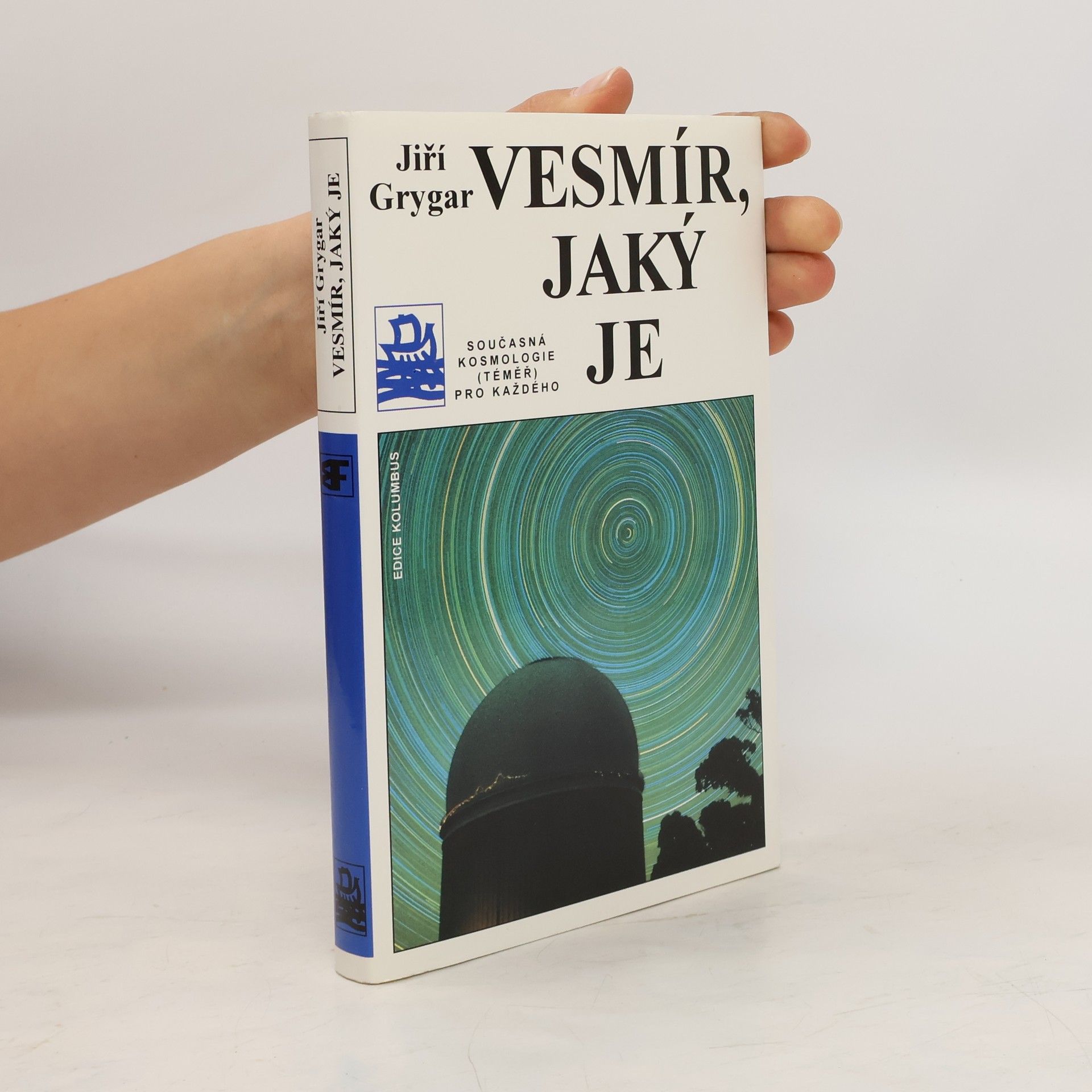 Jiří Grygar Vesmír, jaký je : současná kosmologie (téměř) pro každého
