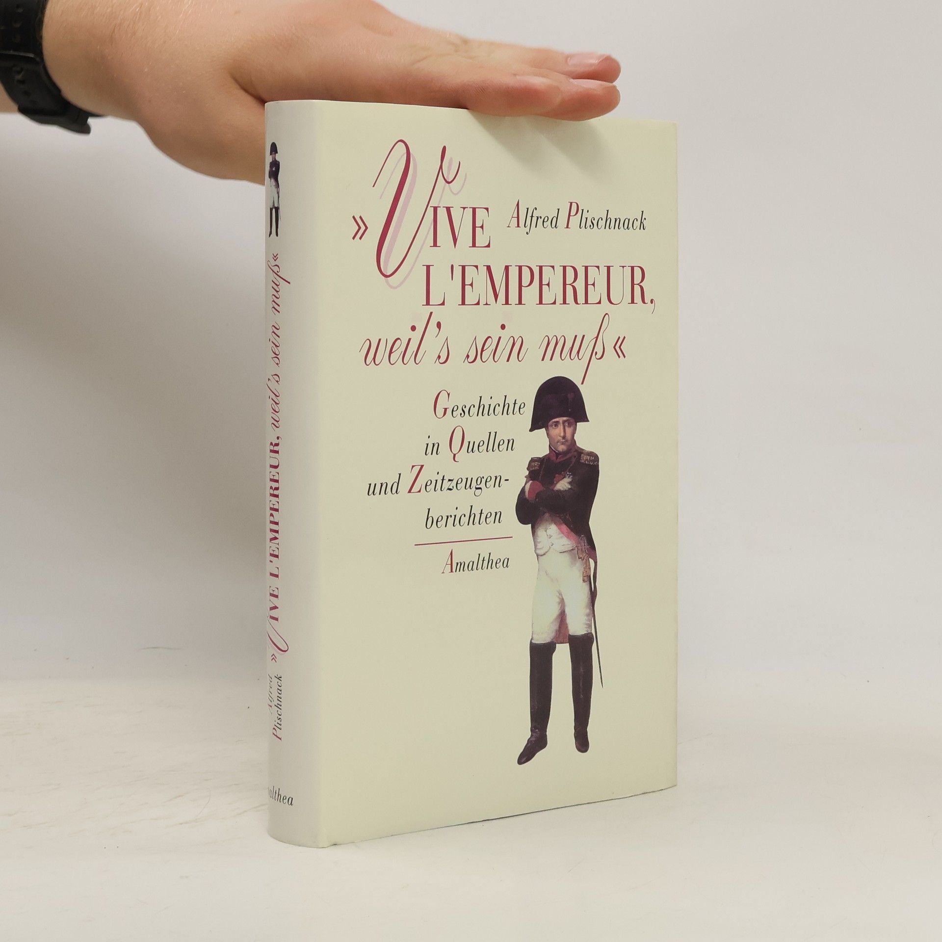 Alfred Plischnack "Vive l'emperuer, weil's sein muß" : Geschichte in Quellen und Zeitzeugenberichten