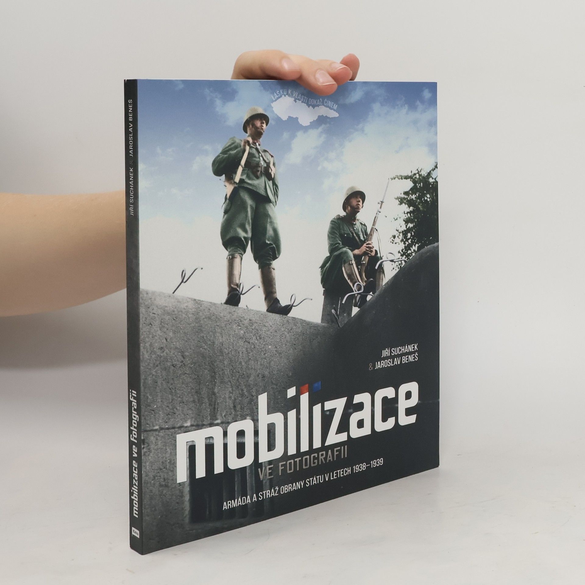Jaroslav Beneš Mobilizace ve fotografii: Armáda a Stráž obrany státu v letech 1938–1939
