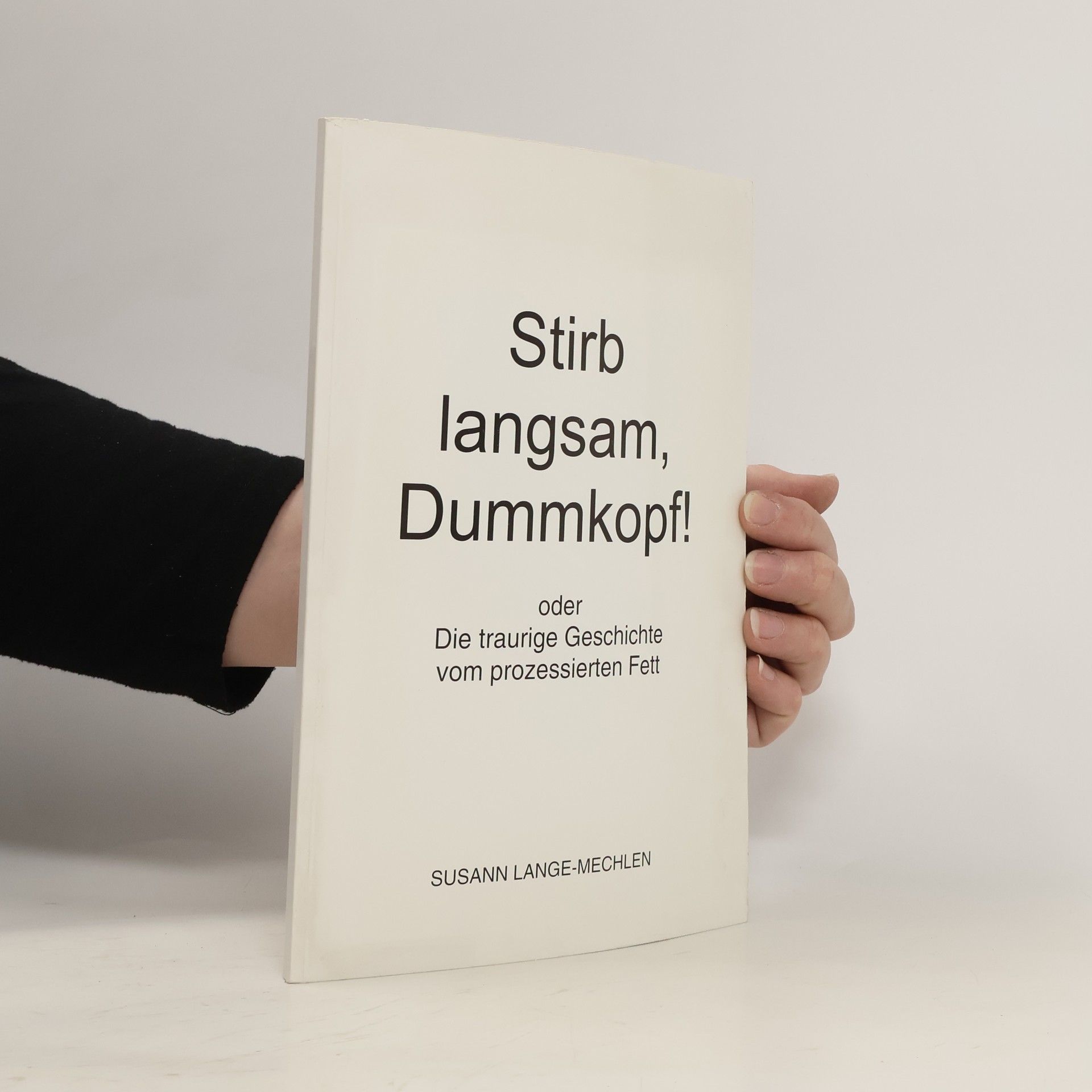 Susann Lange Mechlen Stirb langsam, Dummkopf! Oder die traurige Geschichte vom prozessierten Fett