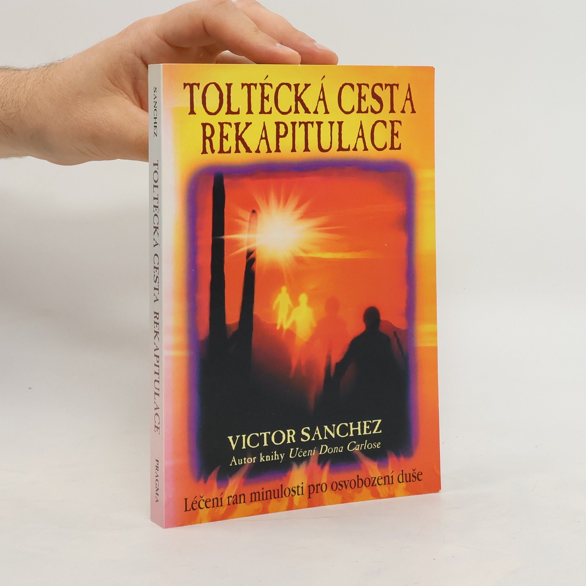 Victor Sanchez Toltécká cesta rekapitulace : léčení ran minulosti pro osvobození duše