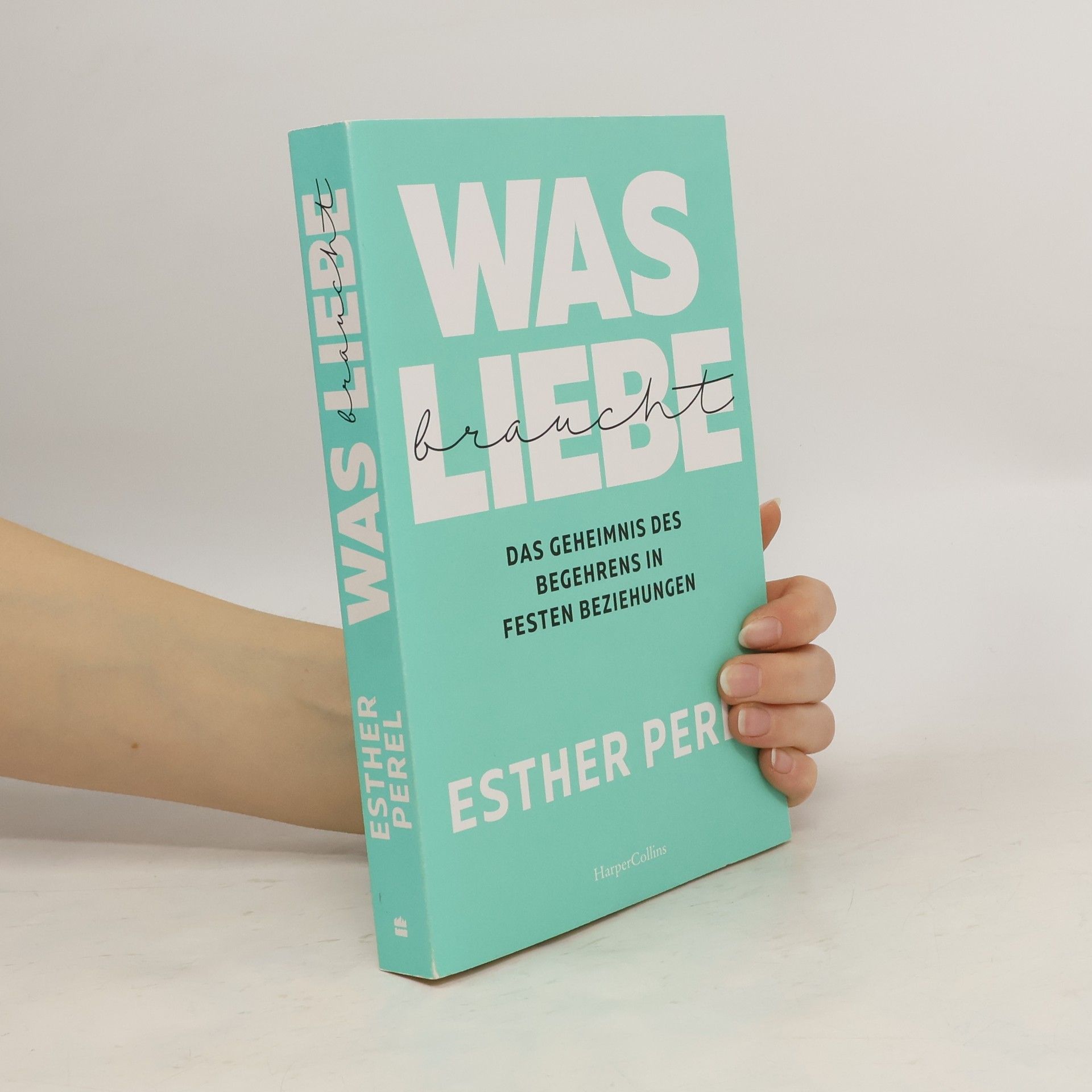 Esther Perel Was Liebe braucht - Das Geheimnis des Begehrens in festen Beziehungen